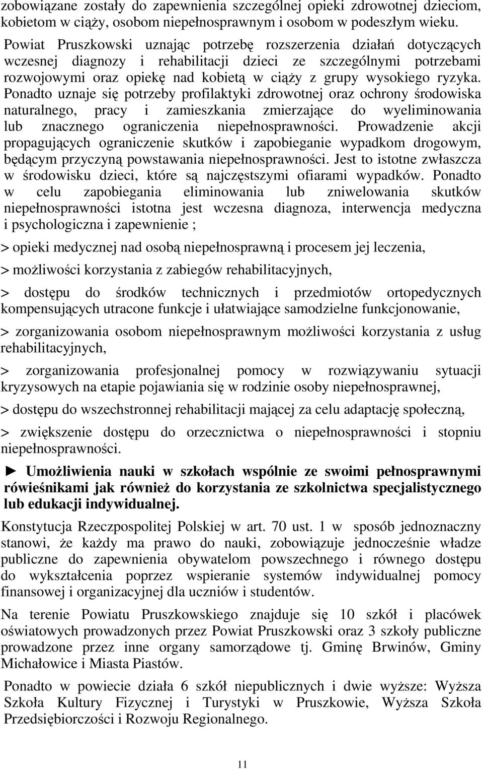 ryzyka. Ponadto uznaje się potrzeby profilaktyki zdrowotnej oraz ochrony środowiska naturalnego, pracy i zamieszkania zmierzające do wyeliminowania lub znacznego ograniczenia niepełnosprawności.