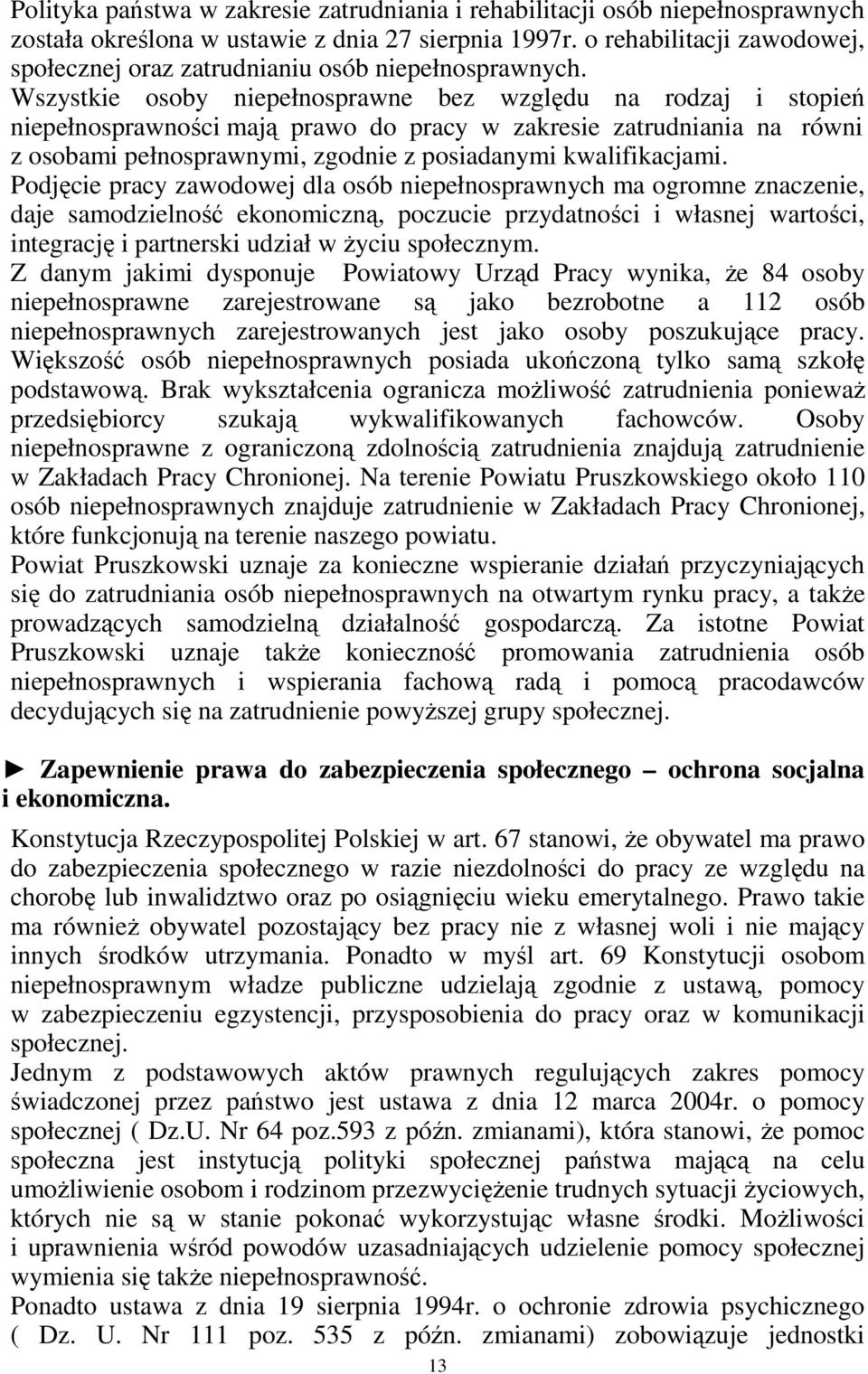 Wszystkie osoby niepełnosprawne bez względu na rodzaj i stopień niepełnosprawności mają prawo do pracy w zakresie zatrudniania na równi z osobami pełnosprawnymi, zgodnie z posiadanymi kwalifikacjami.