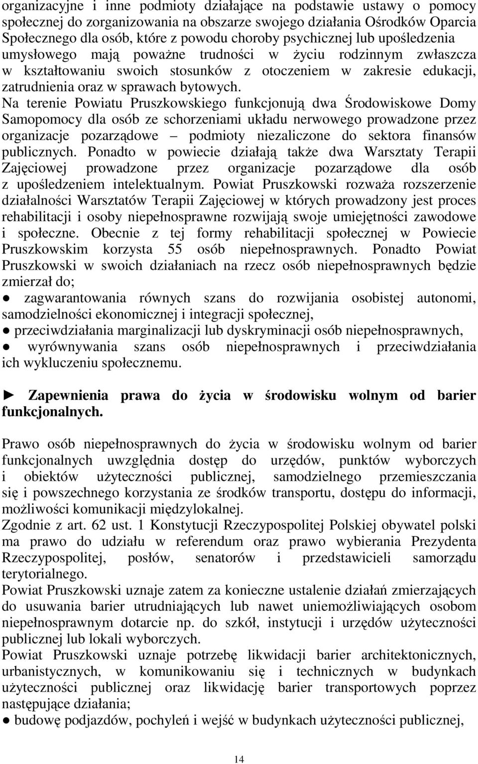 Na terenie Powiatu Pruszkowskiego funkcjonują dwa Środowiskowe Domy Samopomocy dla osób ze schorzeniami układu nerwowego prowadzone przez organizacje pozarządowe podmioty niezaliczone do sektora