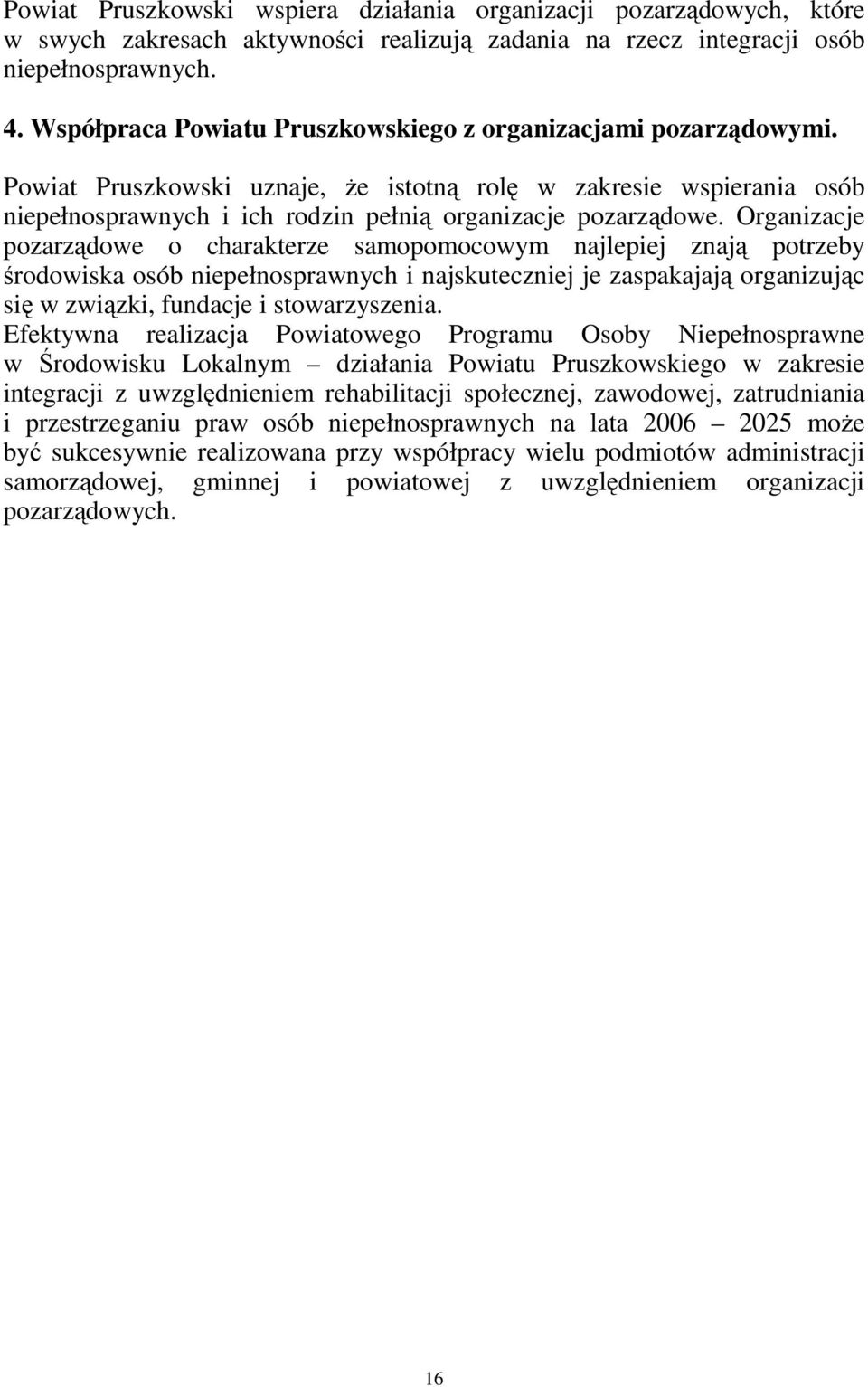Organizacje pozarządowe o charakterze samopomocowym najlepiej znają potrzeby środowiska osób niepełnosprawnych i najskuteczniej je zaspakajają organizując się w związki, fundacje i stowarzyszenia.