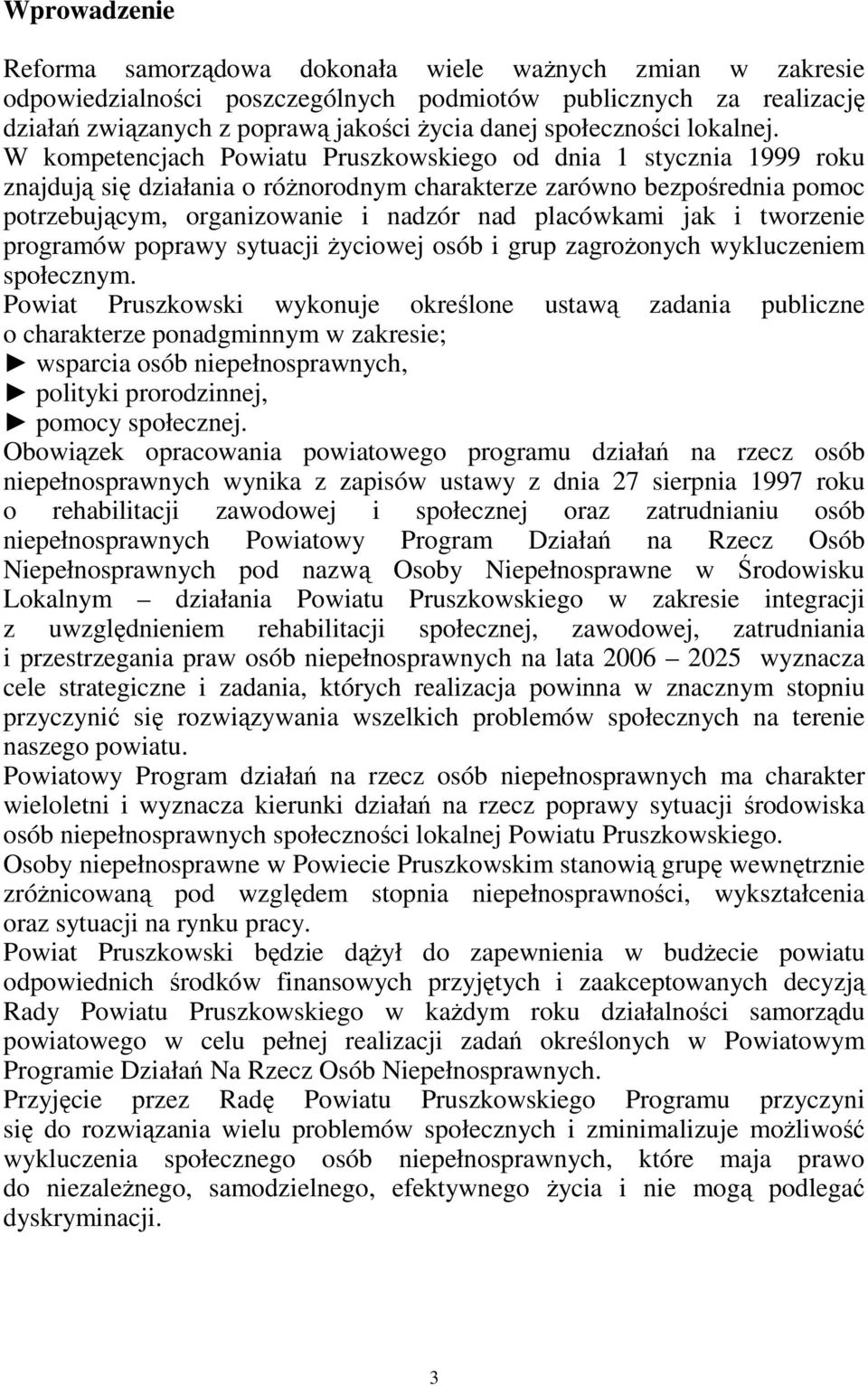 W kompetencjach Powiatu Pruszkowskiego od dnia 1 stycznia 1999 roku znajdują się działania o róŝnorodnym charakterze zarówno bezpośrednia pomoc potrzebującym, organizowanie i nadzór nad placówkami