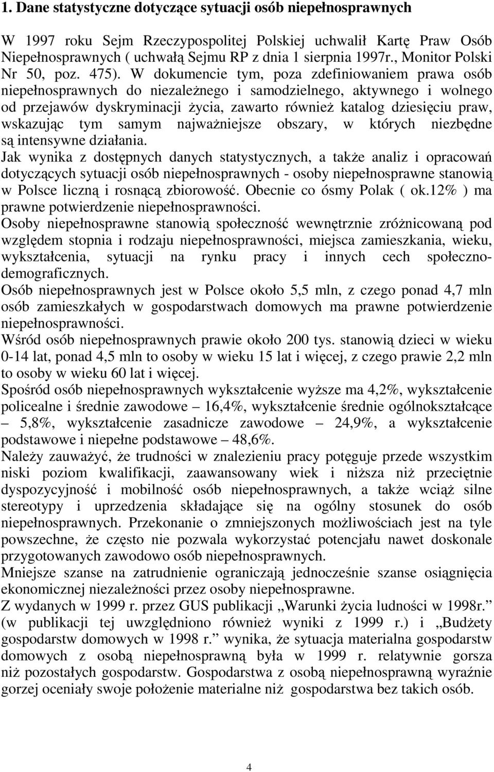 W dokumencie tym, poza zdefiniowaniem prawa osób niepełnosprawnych do niezaleŝnego i samodzielnego, aktywnego i wolnego od przejawów dyskryminacji Ŝycia, zawarto równieŝ katalog dziesięciu praw,