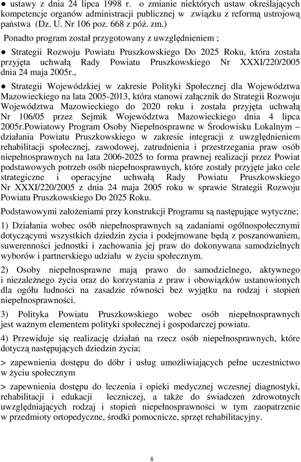 ) Ponadto program został przygotowany z uwzględnieniem ; Strategii Rozwoju Powiatu Pruszkowskiego Do 2025 Roku, która została przyjęta uchwałą Rady Powiatu Pruszkowskiego Nr XXXI/220/2005 dnia 24