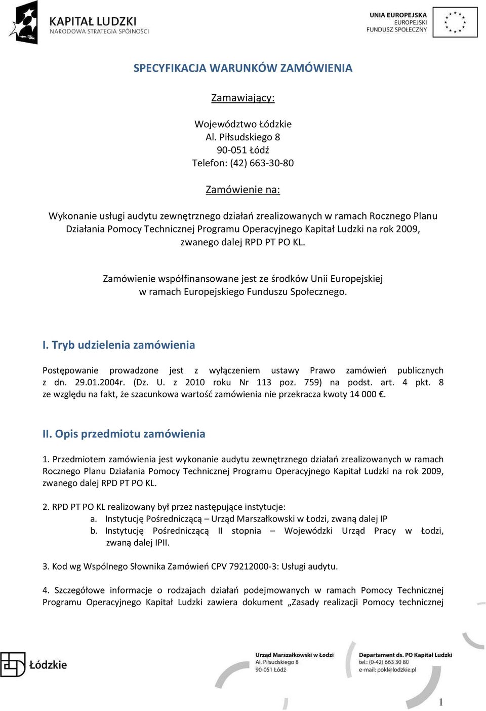 Operacyjnego Kapitał Ludzki na rok 2009, zwanego dalej RPD PT PO KL. Zamówienie współfinansowane jest ze środków Unii Europejskiej w ramach Europejskiego Funduszu Społecznego. I.