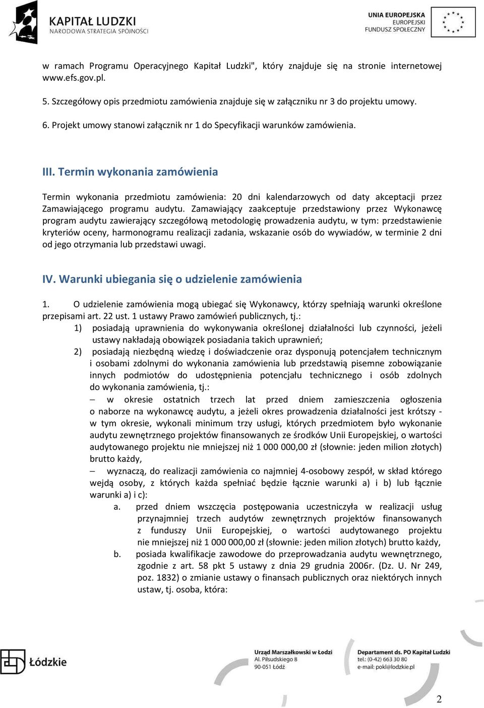 Termin wykonania zamówienia Termin wykonania przedmiotu zamówienia: 20 dni kalendarzowych od daty akceptacji przez Zamawiającego programu audytu.