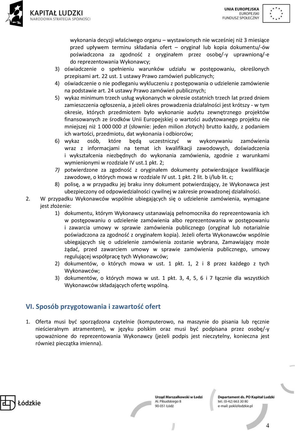 1 ustawy Prawo zamówień publicznych; 4) oświadczenie o nie podleganiu wykluczeniu z postępowania o udzielenie zamówienie na podstawie art.