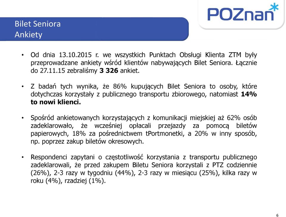 Spośród ankietowanych korzystających z komunikacji miejskiej aż 62% osób zadeklarowało, że wcześniej opłacali przejazdy za pomocą biletów papierowych, 18% za pośrednictwem tportmonetki, a 20% w inny