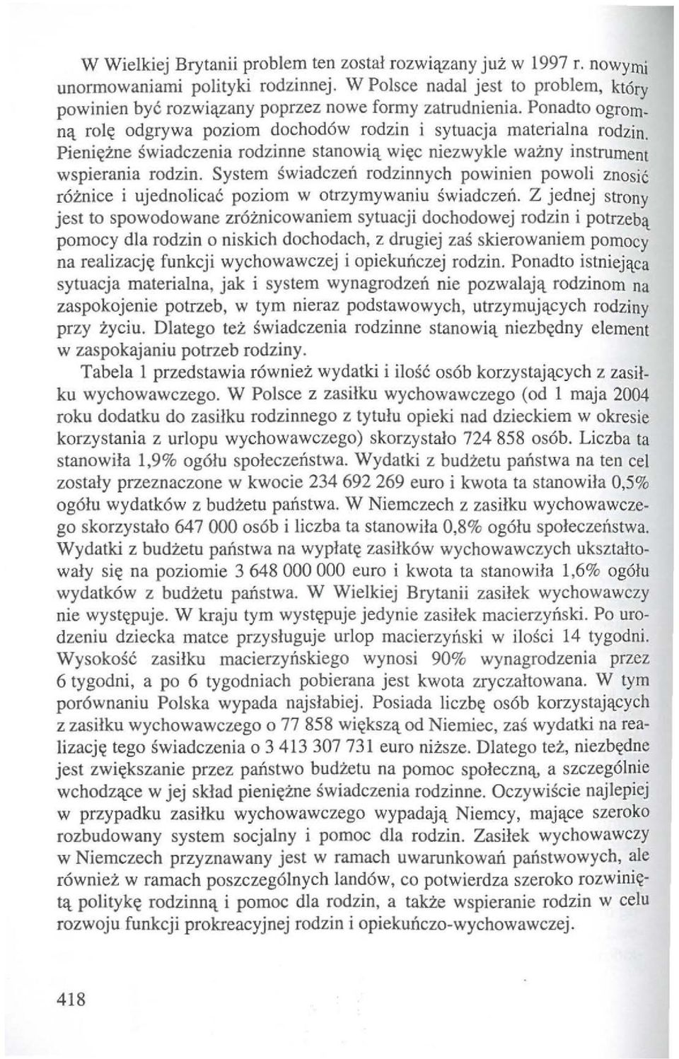 Pieni~zne swiadczenia rodzinne stanowi<l_ wi~c niezwykle wazny instrument wspierania rodzin. System swiadczen rodzinnych powinien powoli znosic r6znice i ujednolicac poziom w otrzyrnywaniu swiadczen.