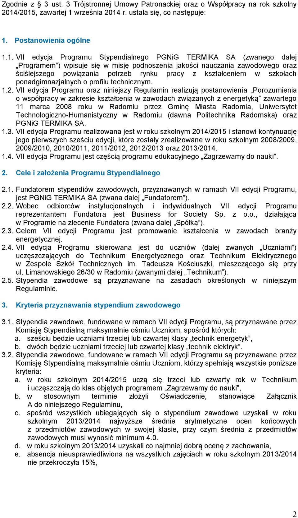 podnoszenia jakości nauczania zawodowego oraz ściślejszego powiązania potrzeb rynku pracy z kształceniem w szkołach ponadgimnazjalnych o profilu technicznym. 1.2.