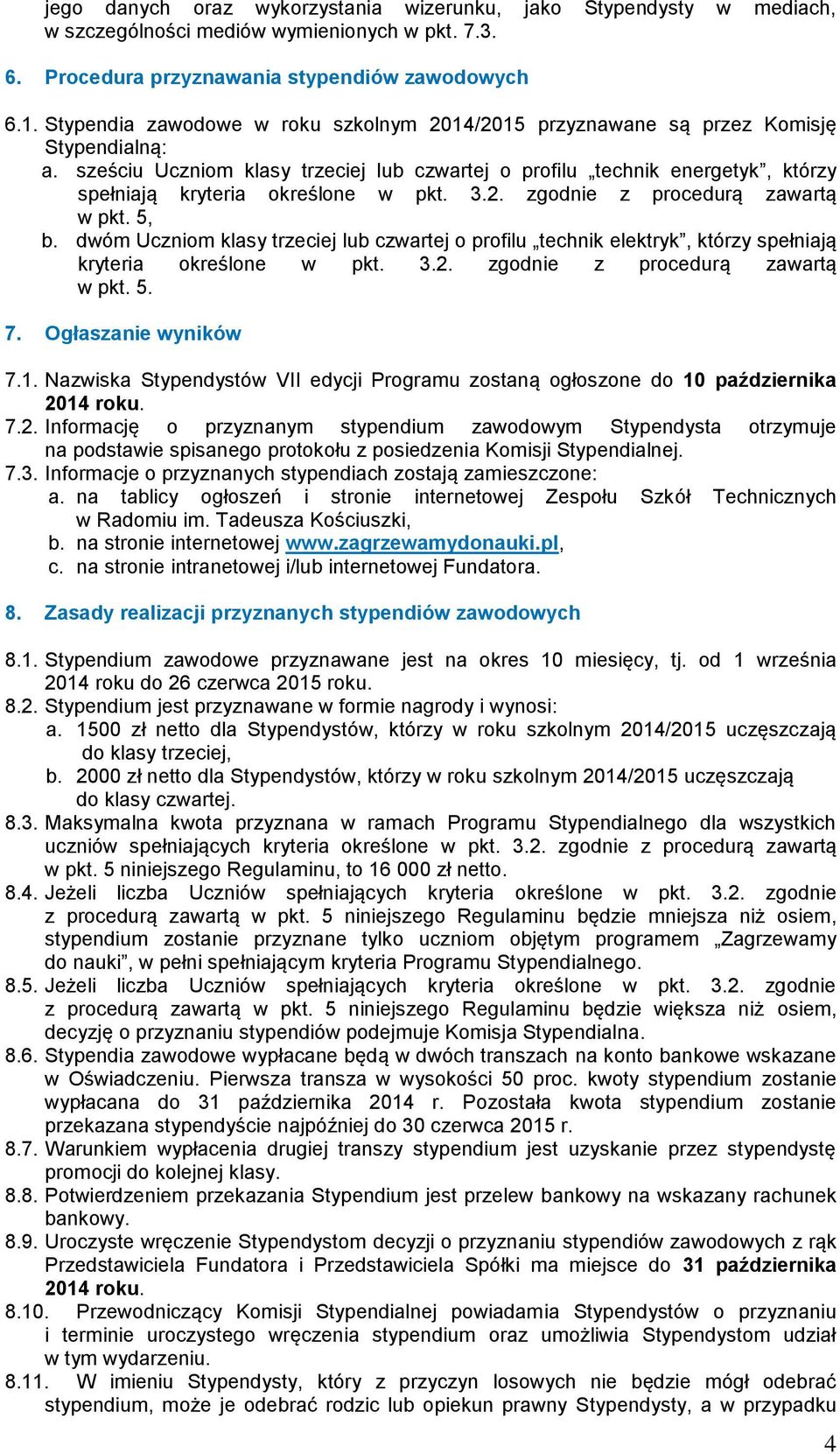 sześciu Uczniom klasy trzeciej lub czwartej o profilu technik energetyk, którzy spełniają kryteria określone w pkt. 3.2. zgodnie z procedurą zawartą w pkt. 5, b.