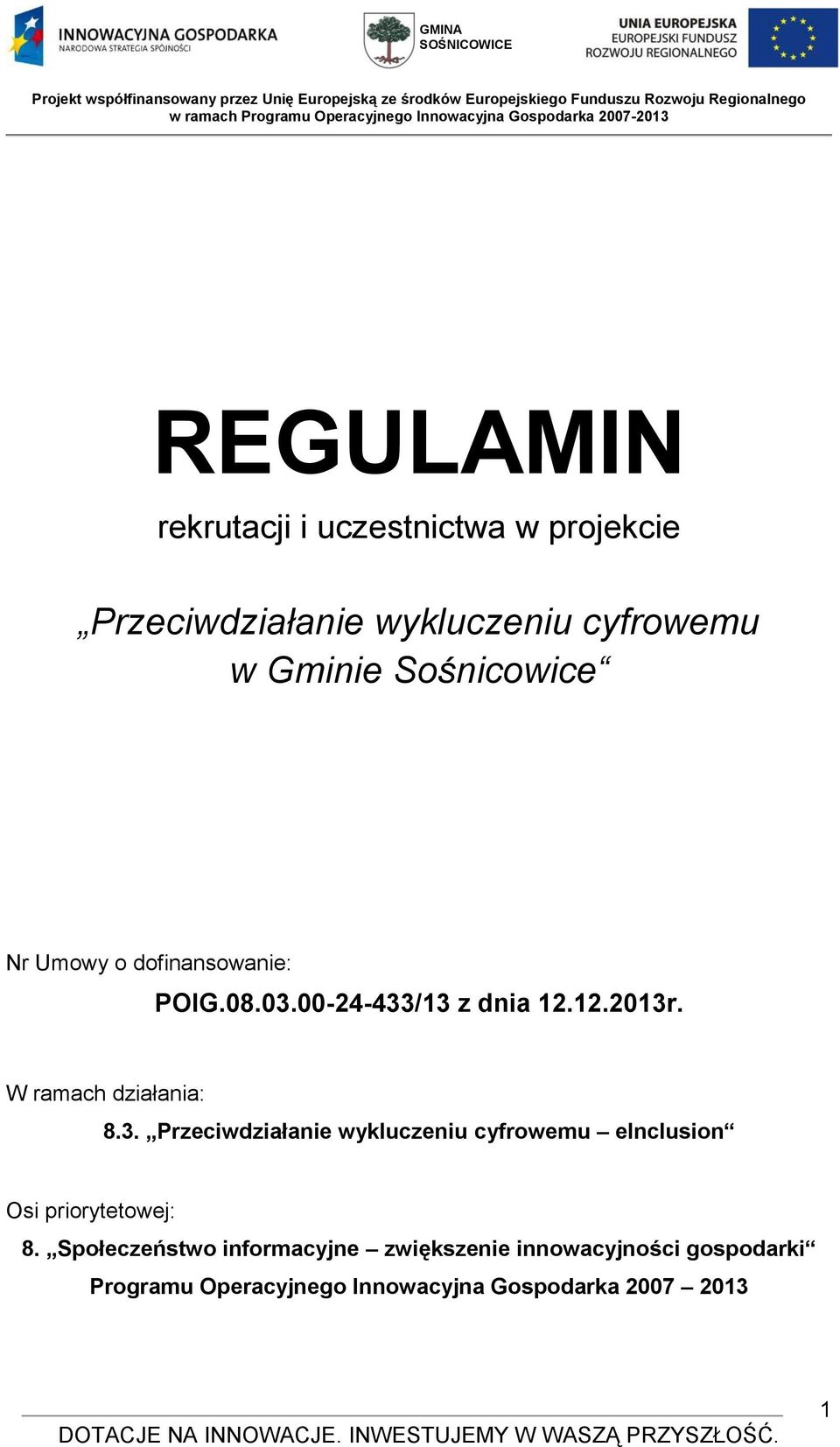 W ramach działania: 8.3. Przeciwdziałanie wykluczeniu cyfrowemu einclusion Osi priorytetowej: 8.