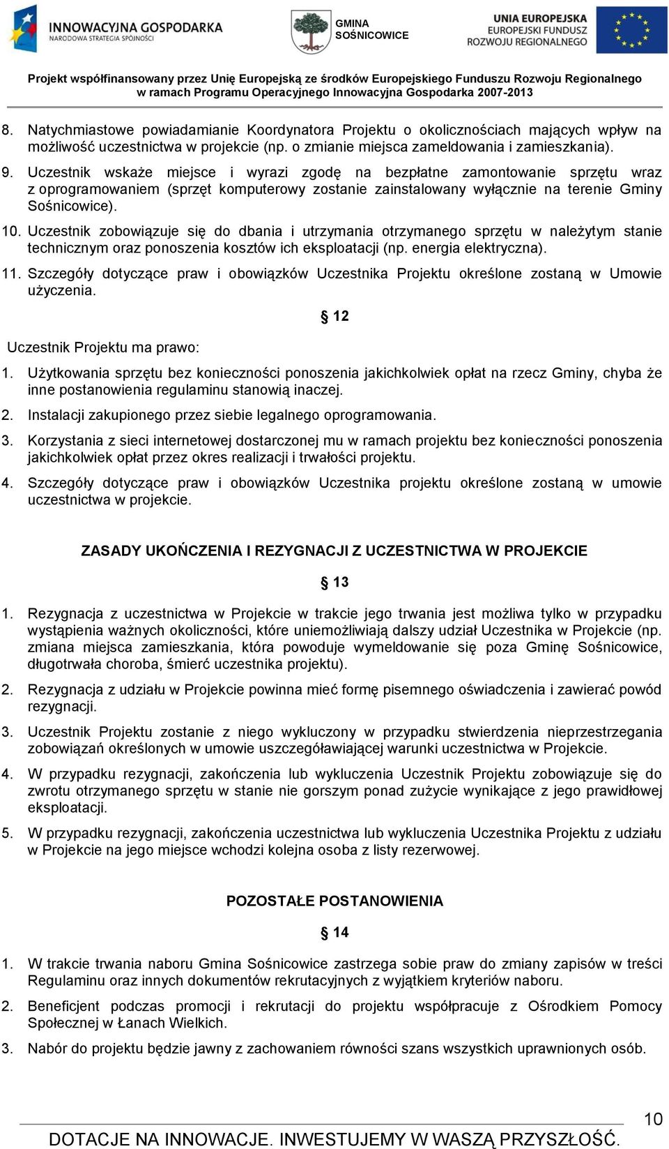 Uczestnik zobowiązuje się do dbania i utrzymania otrzymanego sprzętu w należytym stanie technicznym oraz ponoszenia kosztów ich eksploatacji (np. energia elektryczna). 11.