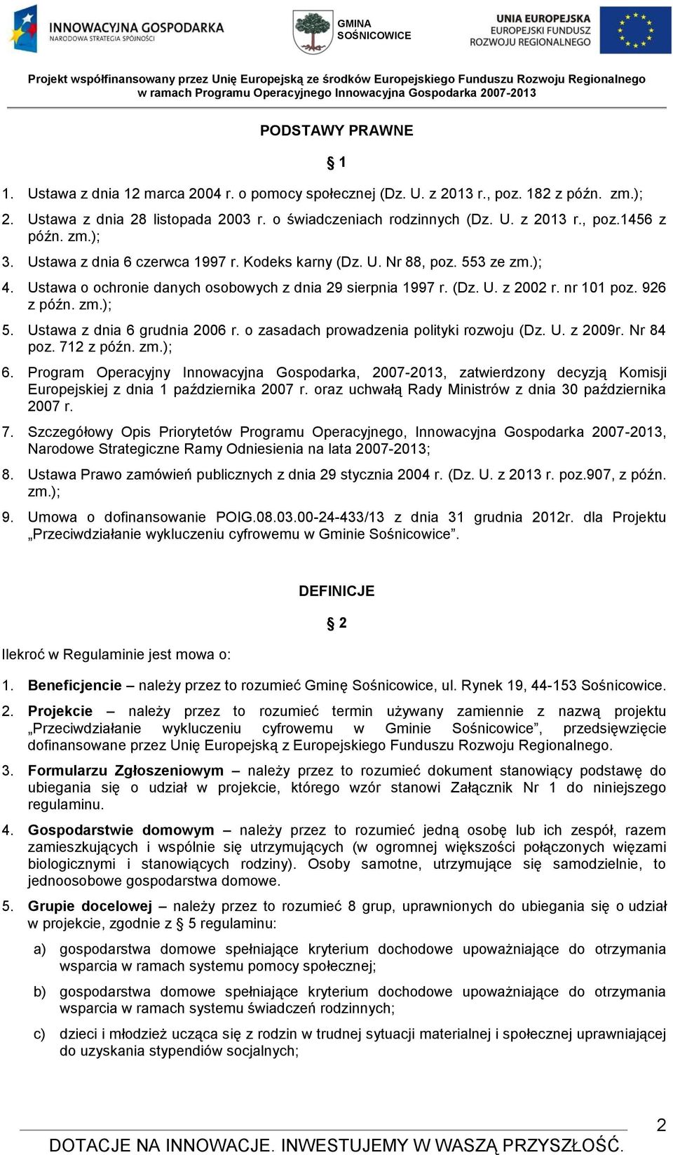 Ustawa z dnia 6 grudnia 2006 r. o zasadach prowadzenia polityki rozwoju (Dz. U. z 2009r. Nr 84 poz. 712 z późn. zm.); 6.