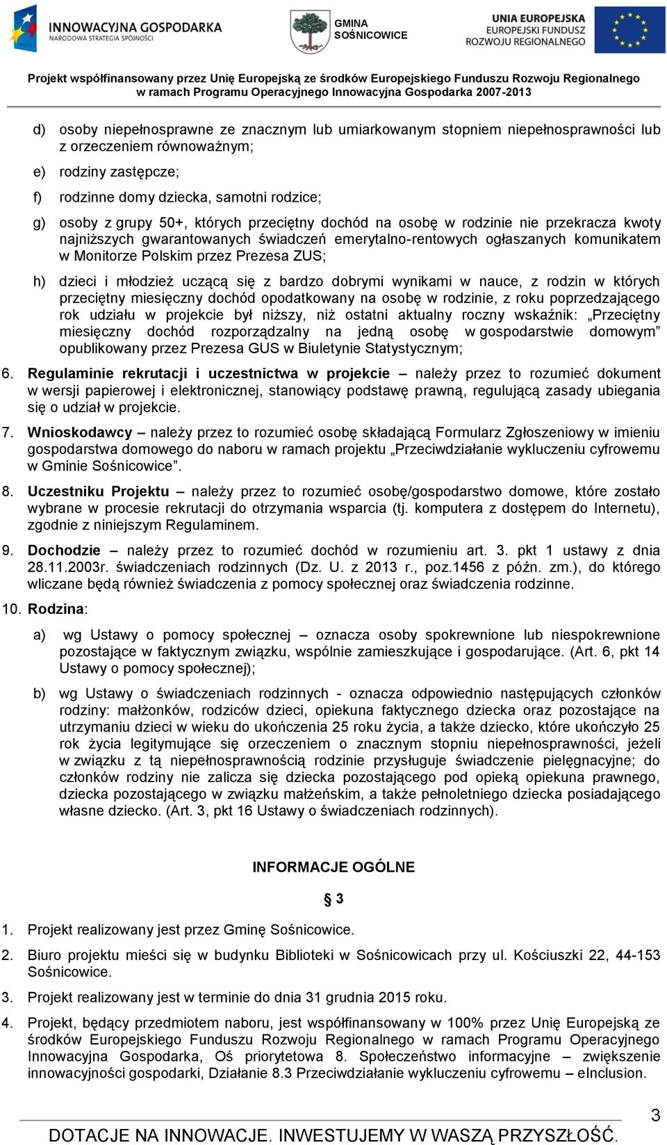 młodzież uczącą się z bardzo dobrymi wynikami w nauce, z rodzin w których przeciętny miesięczny dochód opodatkowany na osobę w rodzinie, z roku poprzedzającego rok udziału w projekcie był niższy, niż