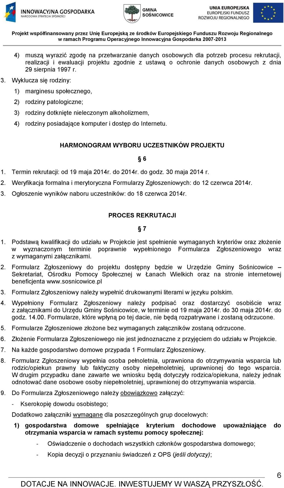HARMONOGRAM WYBORU UCZESTNIKÓW PROJEKTU 6 1. Termin rekrutacji: od 19 maja 2014r. do 2014r. do godz. 30 maja 2014 r. 2. Weryfikacja formalna i merytoryczna Formularzy Zgłoszeniowych: do 12 czerwca 2014r.