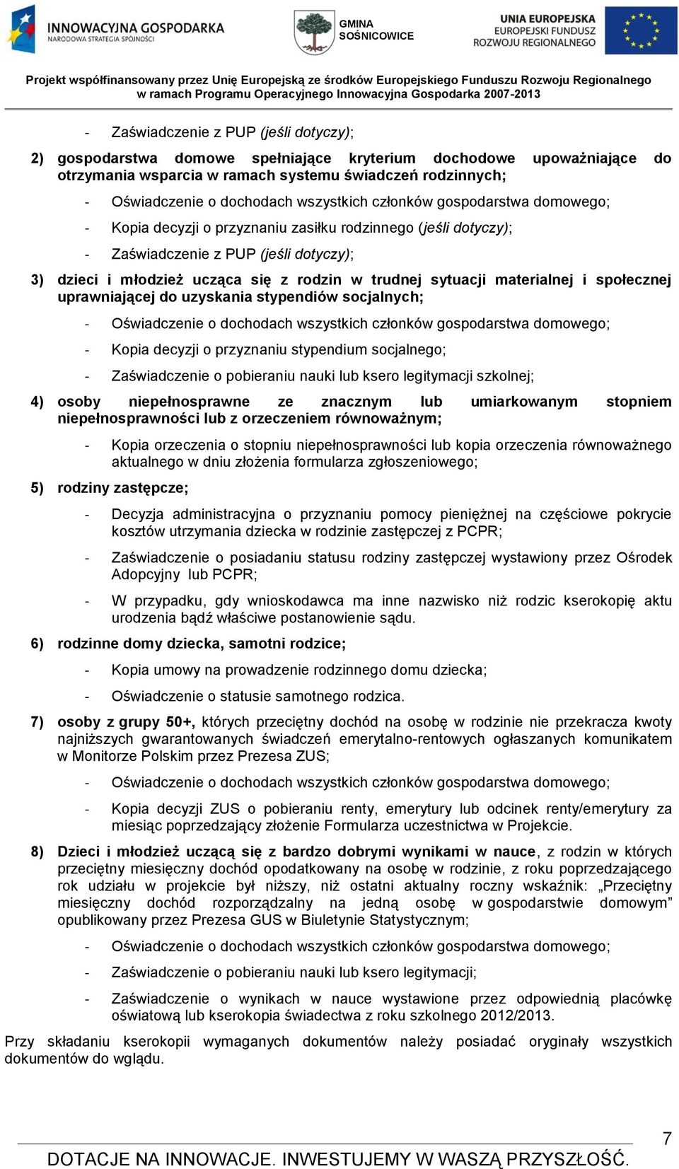 sytuacji materialnej i społecznej uprawniającej do uzyskania stypendiów socjalnych; - Oświadczenie o dochodach wszystkich członków gospodarstwa domowego; - Kopia decyzji o przyznaniu stypendium