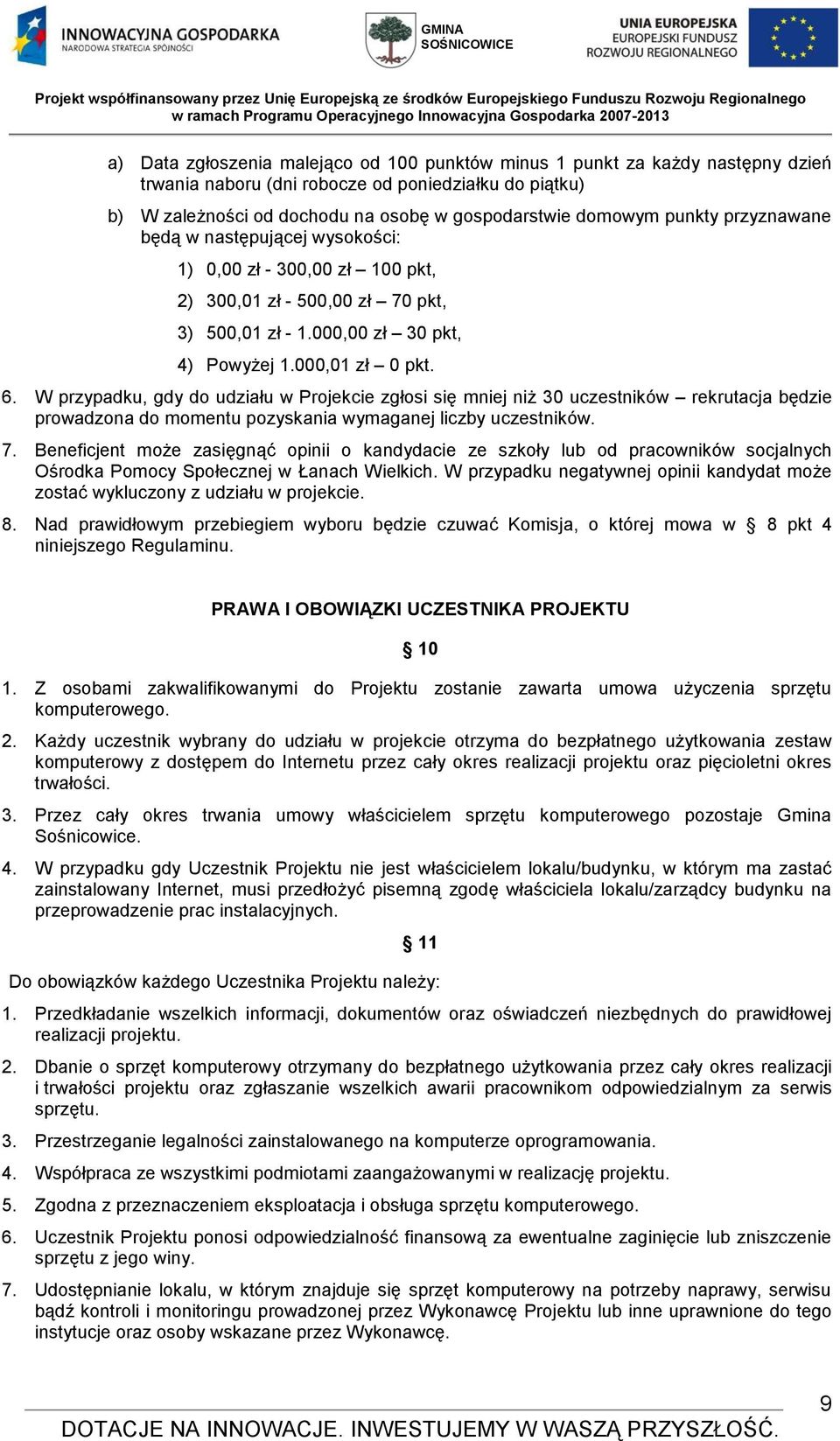 W przypadku, gdy do udziału w Projekcie zgłosi się mniej niż 30 uczestników rekrutacja będzie prowadzona do momentu pozyskania wymaganej liczby uczestników. 7.