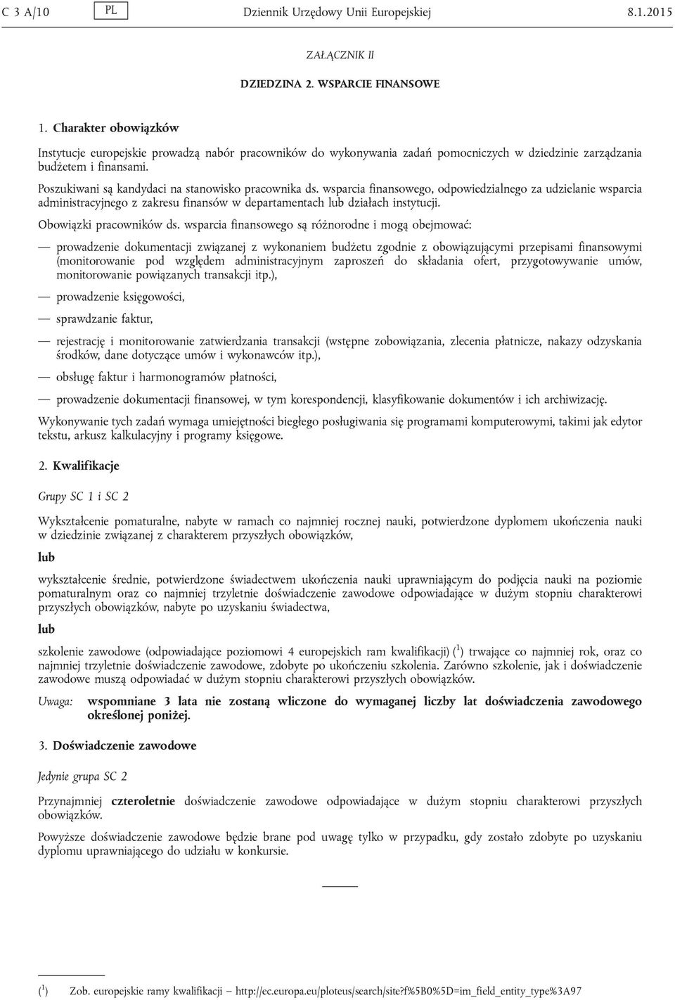 Poszukiwani są kandydaci na stanowisko pracownika ds. wsparcia finansowego, odpowiedzialnego za udzielanie wsparcia administracyjnego z zakresu finansów w departamentach działach instytucji.