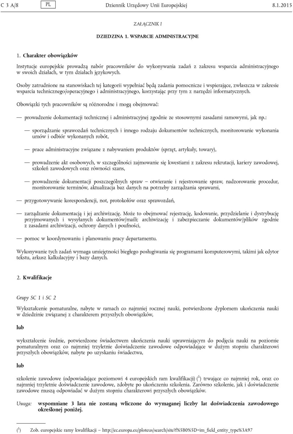 Osoby zatrudnione na stanowiskach tej kategorii wypełniać będą zadania pomocnicze i wspierające, zwłaszcza w zakresie wsparcia technicznego/operacyjnego i administracyjnego, korzystając przy tym z