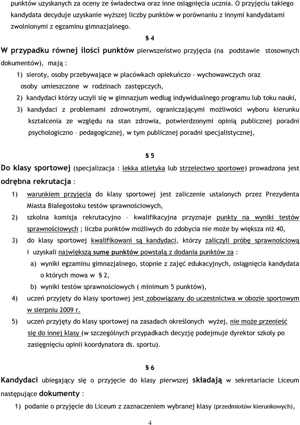 4 W przypadku równej ilości punktów pierwszeństwo przyjęcia (na podstawie stosownych dokumentów), mają : 1) sieroty, osoby przebywające w placówkach opiekuńczo - wychowawczych oraz osoby umieszczone