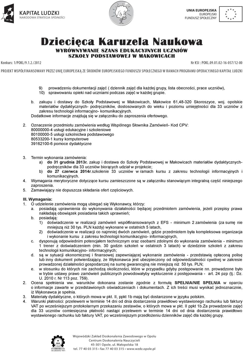 opolskie materiałów dydaktycznych- podręczników, dostosowanych do wieku i poziomu umiejętności dla 33 uczniów z zakresu technologii informacyjno- komunikacyjnych.