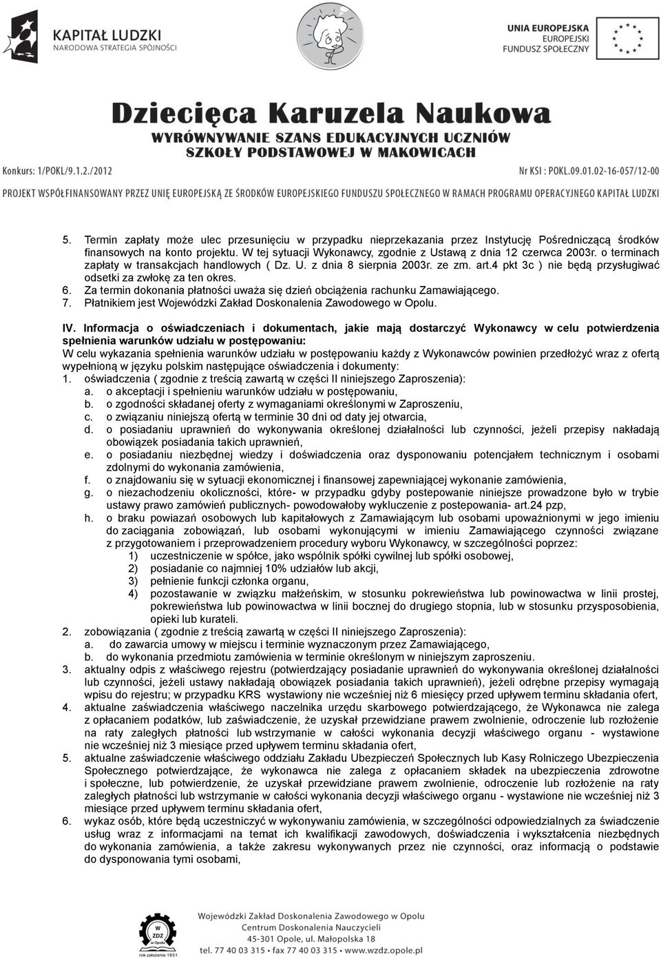 4 pkt 3c ) nie będą przysługiwać odsetki za zwłokę za ten okres. 6. Za termin dokonania płatności uważa się dzień obciążenia rachunku Zamawiającego. 7.