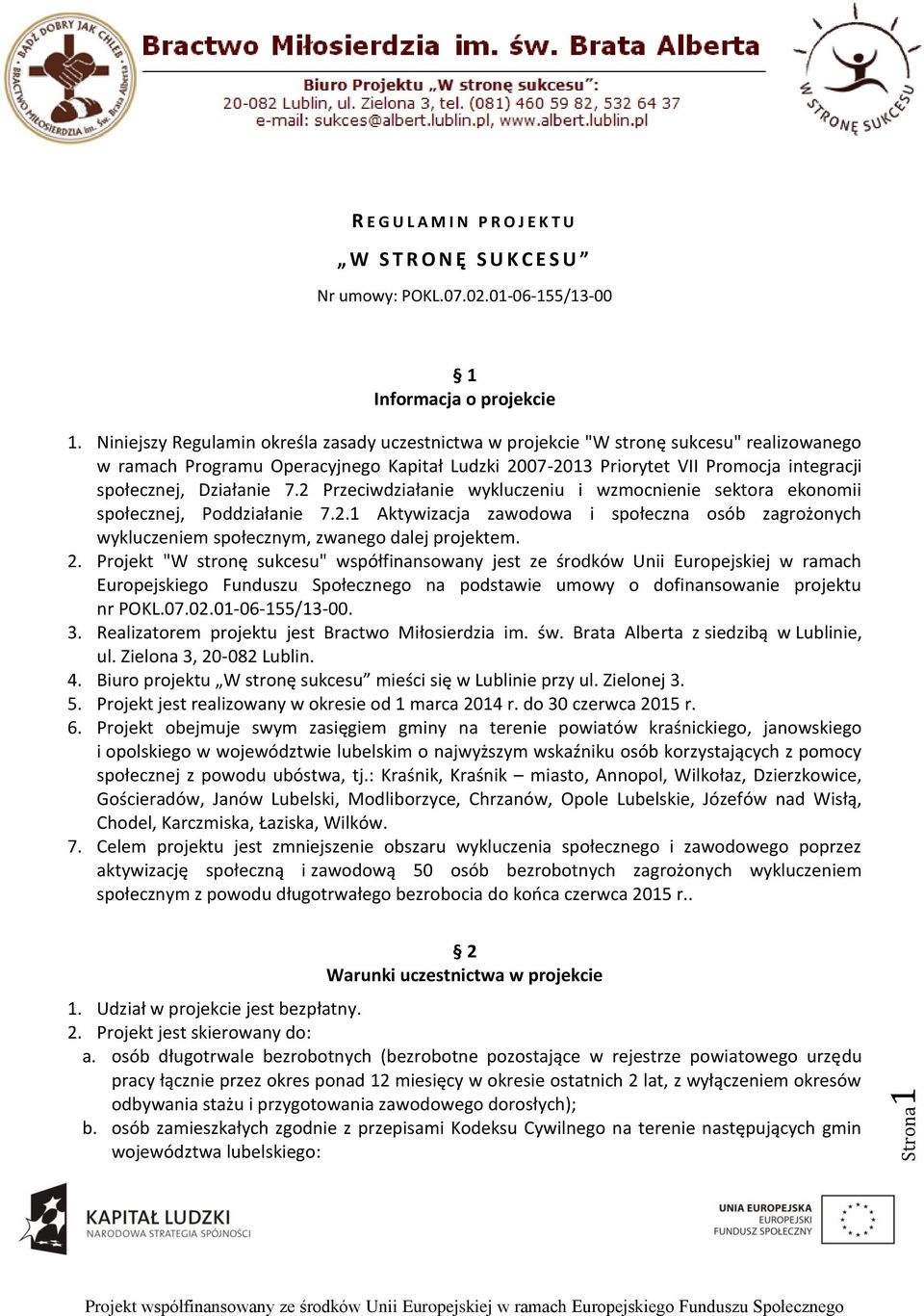 Działanie 7.2 Przeciwdziałanie wykluczeniu i wzmocnienie sektora ekonomii społecznej, Poddziałanie 7.2.1 Aktywizacja zawodowa i społeczna osób zagrożonych wykluczeniem społecznym, zwanego dalej projektem.
