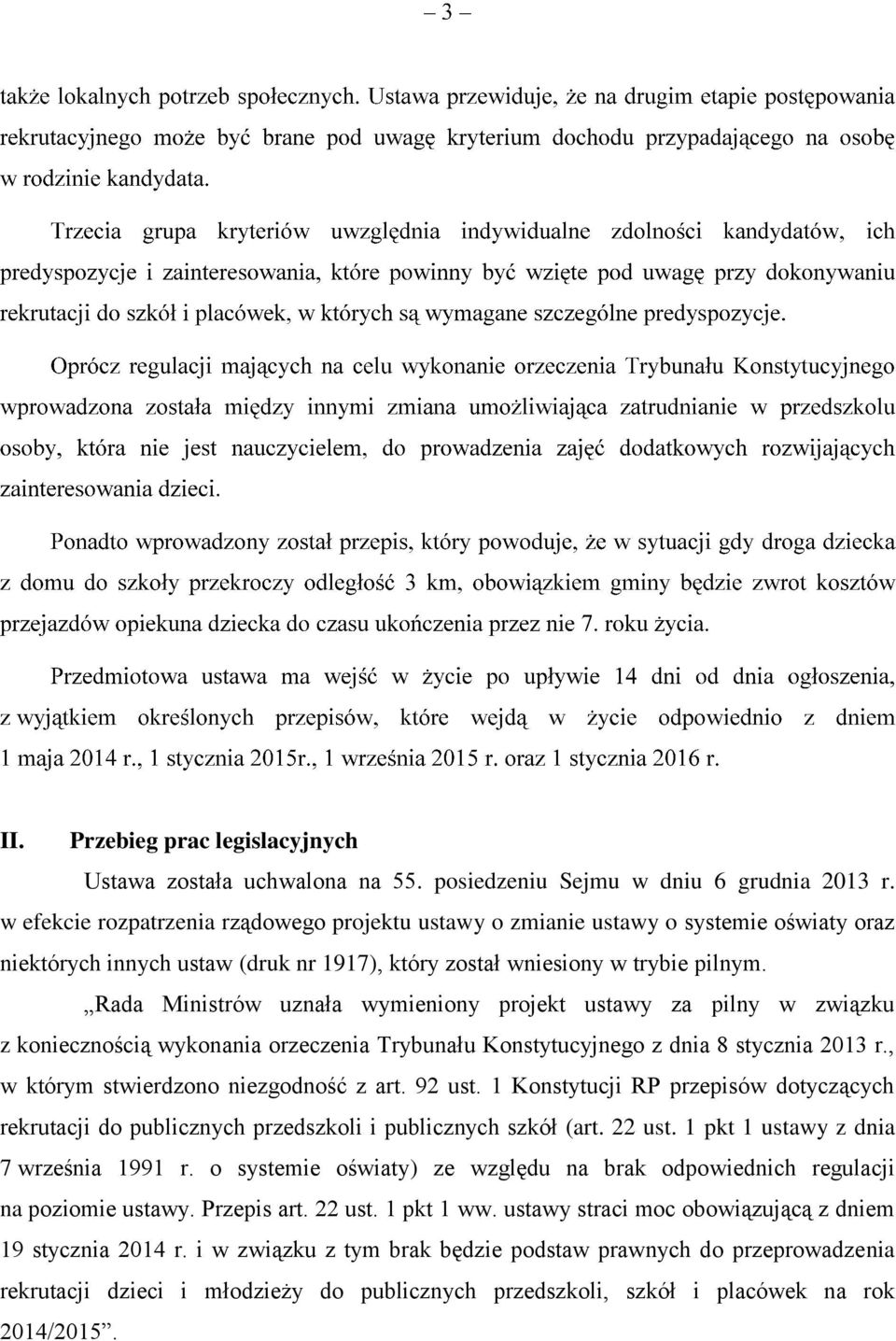 Rada Ministrów uznała wymieniony projekt ustawy za pilny w związku z koniecznością wykonania orzeczenia Trybunału Konstytucyjnego z dnia 8 stycznia 2013 r., w którym stwierdzono niezgodność z art.