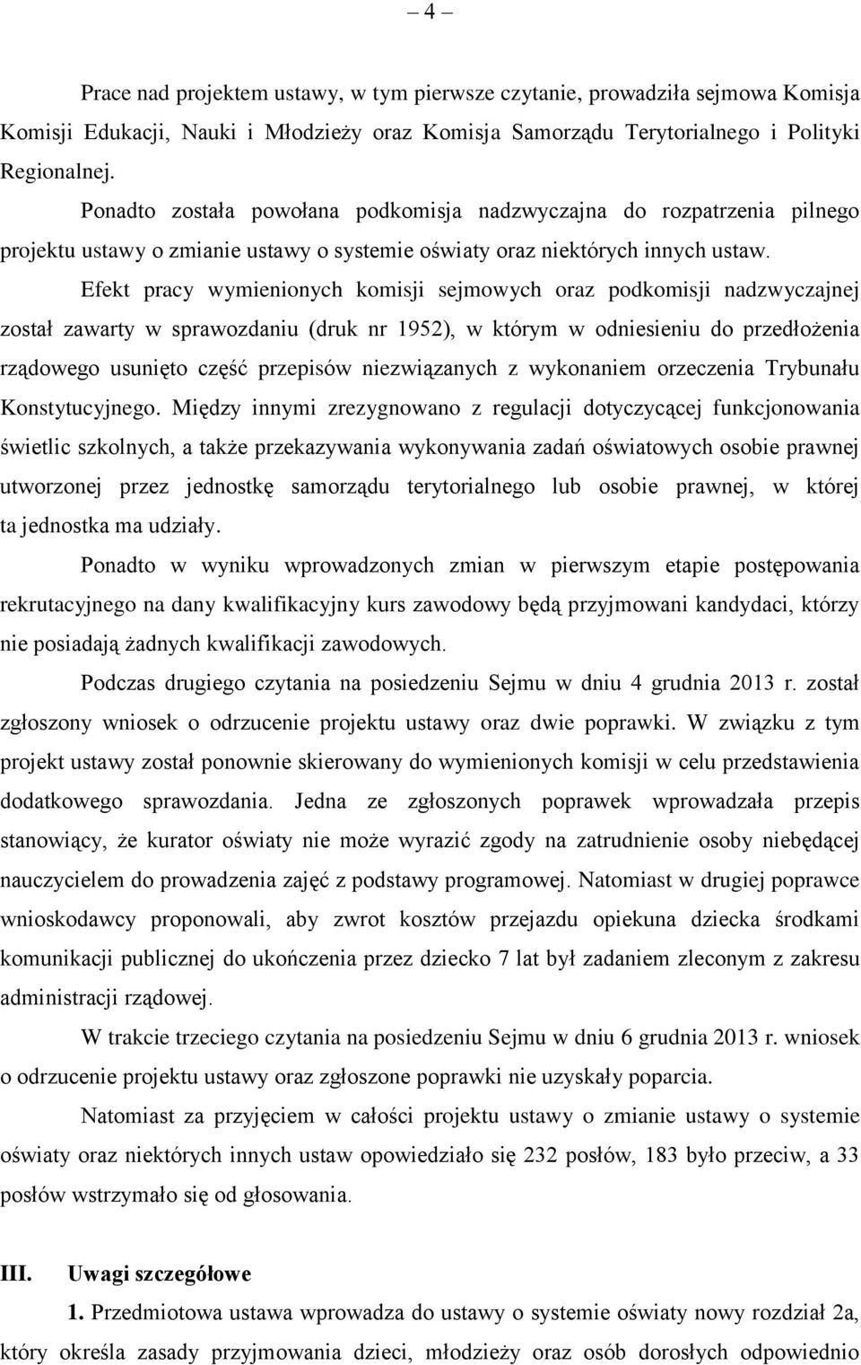 Efekt pracy wymienionych komisji sejmowych oraz podkomisji nadzwyczajnej został zawarty w sprawozdaniu (druk nr 1952), w którym w odniesieniu do przedłożenia rządowego usunięto część przepisów