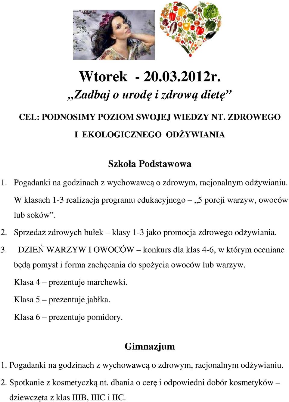 Sprzedaż zdrowych bułek klasy 1-3 jako promocja zdrowego odżywiania. 3. DZIEŃ WARZYW I OWOCÓW konkurs dla klas 4-6, w którym oceniane będą pomysł i forma zachęcania do spożycia owoców lub warzyw.