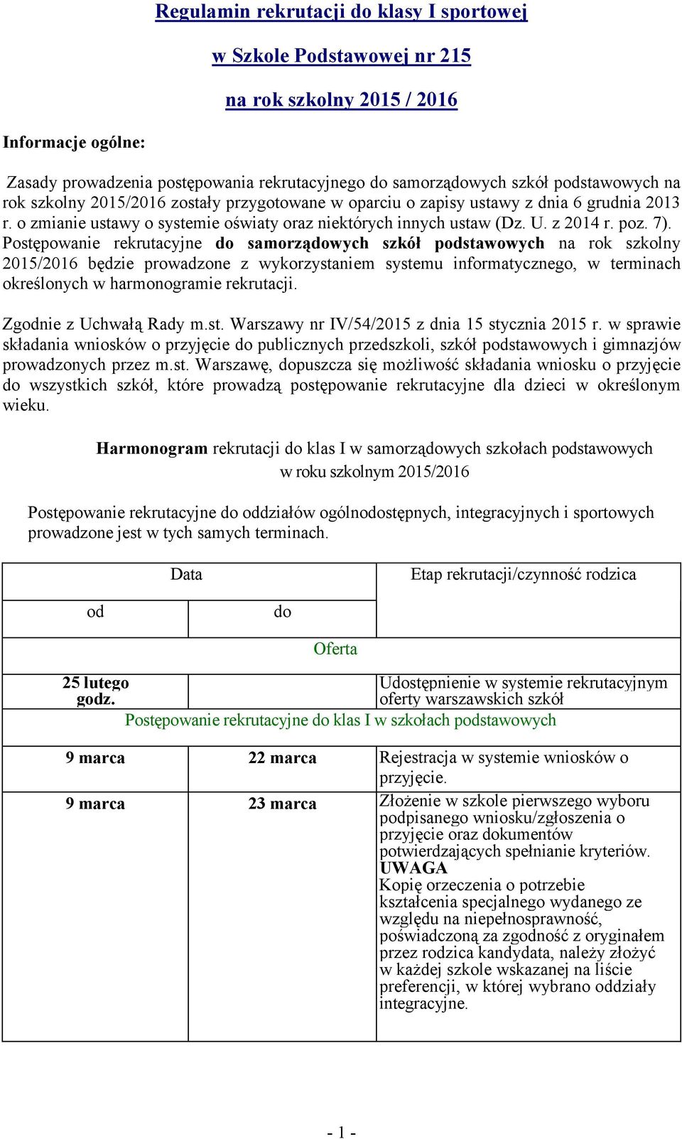 Postępowanie rekrutacyjne do samorządowych szkół podstawowych na rok szkolny 2015/2016 będzie prowadzone z wykorzystaniem systemu informatycznego, w terminach określonych w harmonogramie rekrutacji.