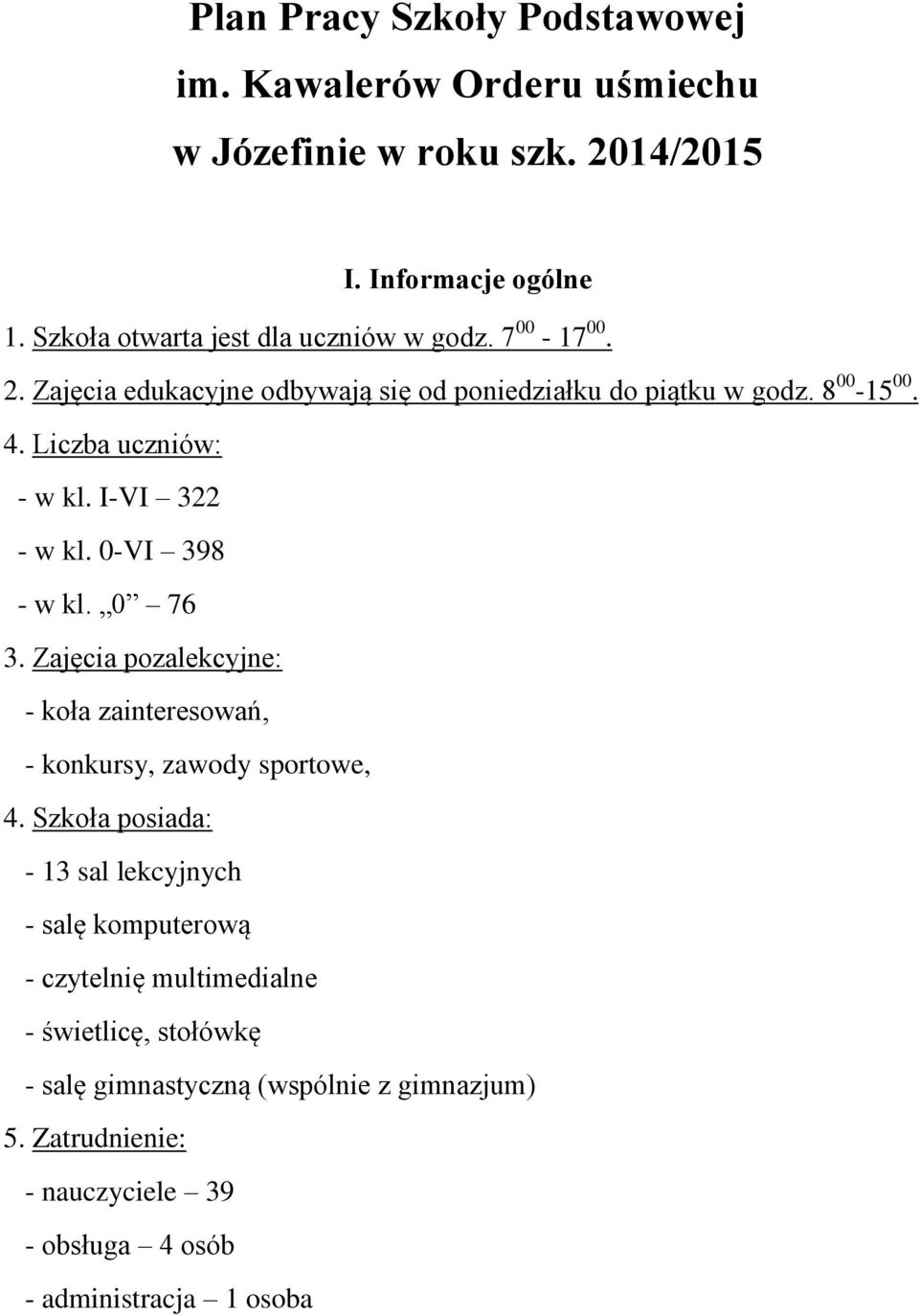 Liczba uczniów: - w kl. I-VI 322 - w kl. 0-VI 398 - w kl. 0 76 3. Zajęcia pozalekcyjne: - koła zainteresowań, - konkursy, zawody sportowe, 4.