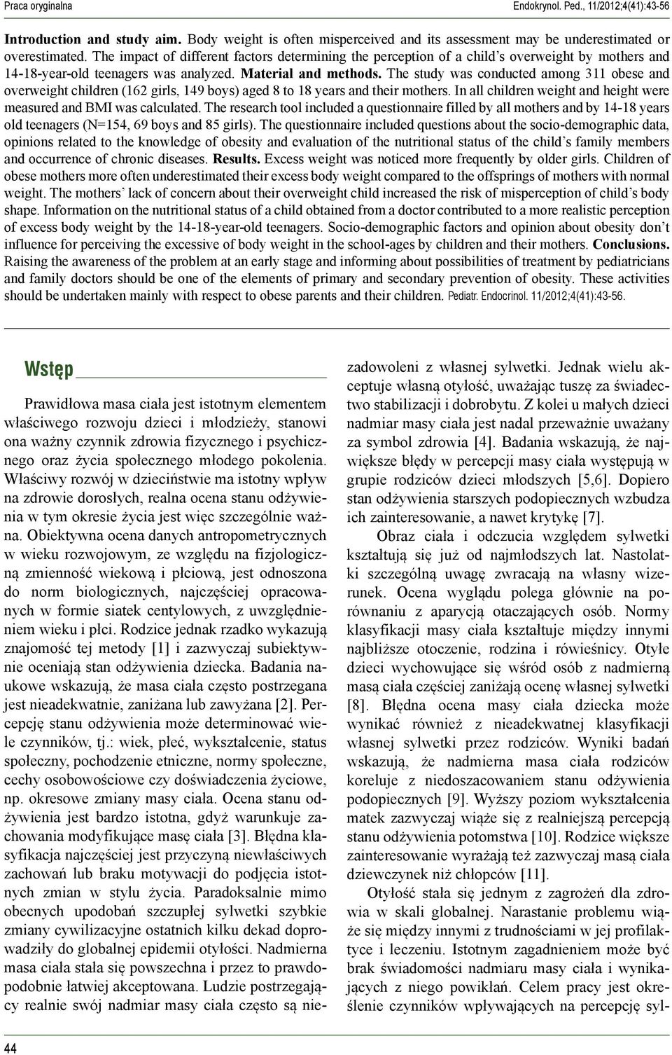 The study was conducted among 3 obese and overweight children (62 girls, 49 boys) aged 8 to 8 years and their mothers. In all children weight and height were measured and BMI was calculated.