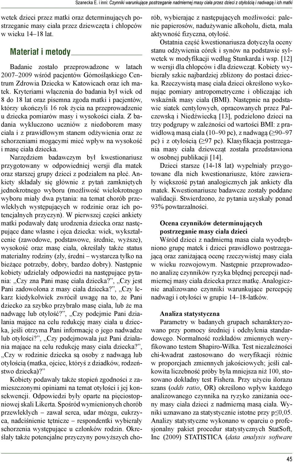 chłopców w wieku 4 8 lat. Materiał i metody Badanie zostało przeprowadzone w latach 2007 2009 wśród pacjentów Górnośląskiego Centrum Zdrowia Dziecka w Katowicach oraz ich matek.
