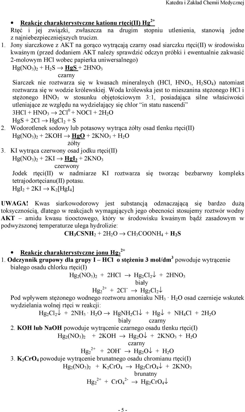 uniwersalnego) Hg(NO 3 ) 2 + H 2 S HgS + 2HNO 3 Siarczek nie roztwarza się w kwasach mineralnych (HCl, HNO 3, H 2 SO 4 ) natomiast roztwarza się w wodzie królewskiej.