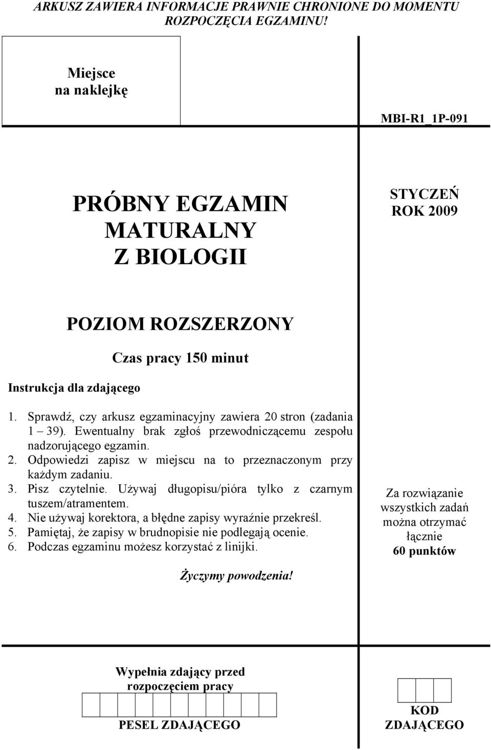 Sprawdź, czy arkusz egzaminacyjny zawiera 20 stron (zadania 1 39). Ewentualny brak zgłoś przewodniczącemu zespołu nadzorującego egzamin. 2. Odpowiedzi zapisz w miejscu na to przeznaczonym przy każdym zadaniu.