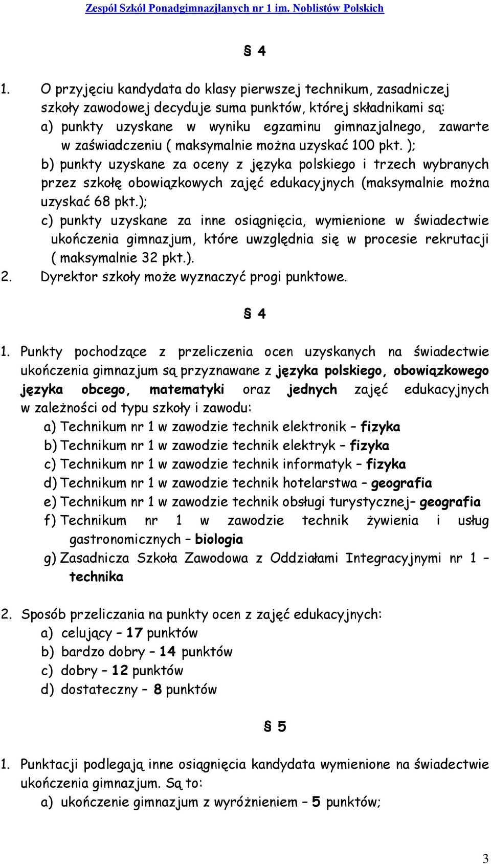 ); c) punkty uzyskane za inne osiągnięcia, wymienione w świadectwie ukończenia gimnazjum, które uwzględnia się w procesie rekrutacji ( maksymalnie 32 pkt.). 2.