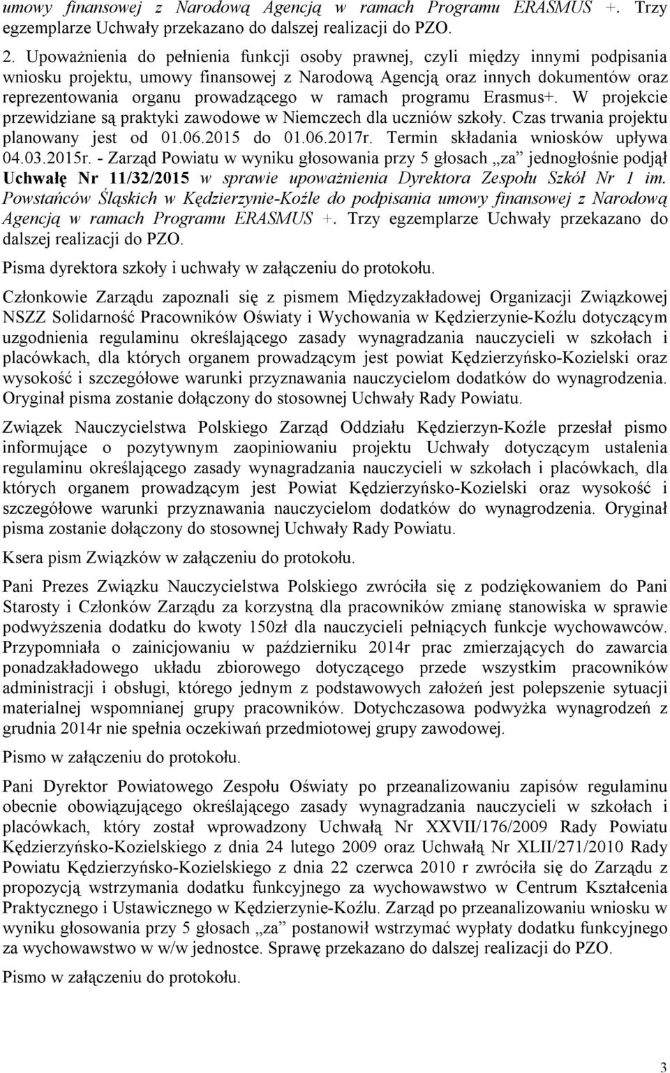 ramach programu Erasmus+. W projekcie przewidziane są praktyki zawodowe w Niemczech dla uczniów szkoły. Czas trwania projektu planowany jest od 01.06.2015 do 01.06.2017r.