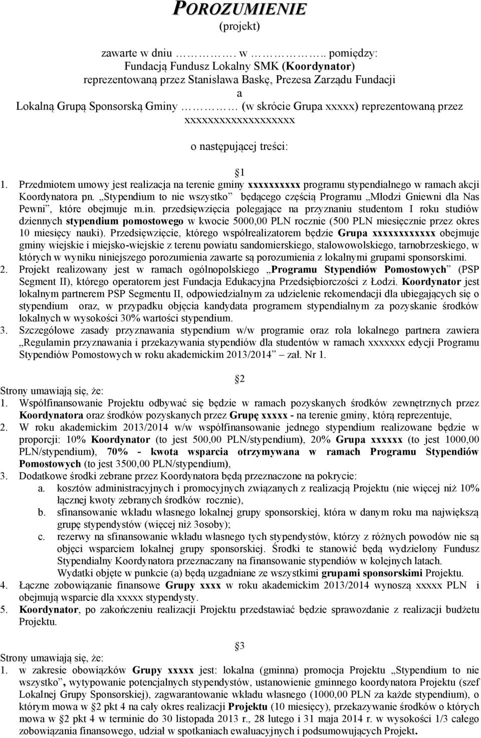 . pomiędzy: Fundacją Fundusz Lokalny SMK (Koordynator) reprezentowaną przez Stanisława Baskę, Prezesa Zarządu Fundacji a Lokalną Grupą Sponsorską Gminy (w skrócie Grupa xxxxx) reprezentowaną przez