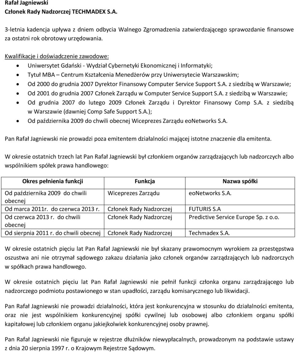 A. z siedzibą w Warszawie (dawniej Comp Safe Support S.A.); Od października 2009 do chwili obecnej Wiceprezes Zarządu eonetworks S.A. Pan Rafał Jagniewski nie prowadzi poza emitentem działalności mającej istotne znaczenie dla emitenta.