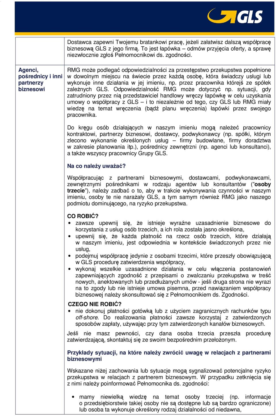 Agenci, pośrednicy i inni partnerzy biznesowi RMG może podlegać odpowiedzialności za przestępstwo przekupstwa popełnione w dowolnym miejscu na świecie przez każdą osobę, która świadczy usługi lub