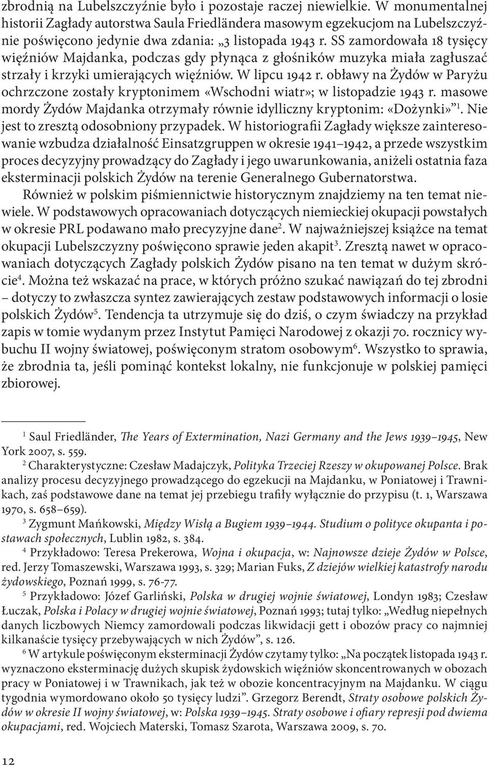 SS zamordowała 18 tysięcy więźniów Majdanka, podczas gdy płynąca z głośników muzyka miała zagłuszać strzały i krzyki umierających więźniów. W lipcu 1942 r.