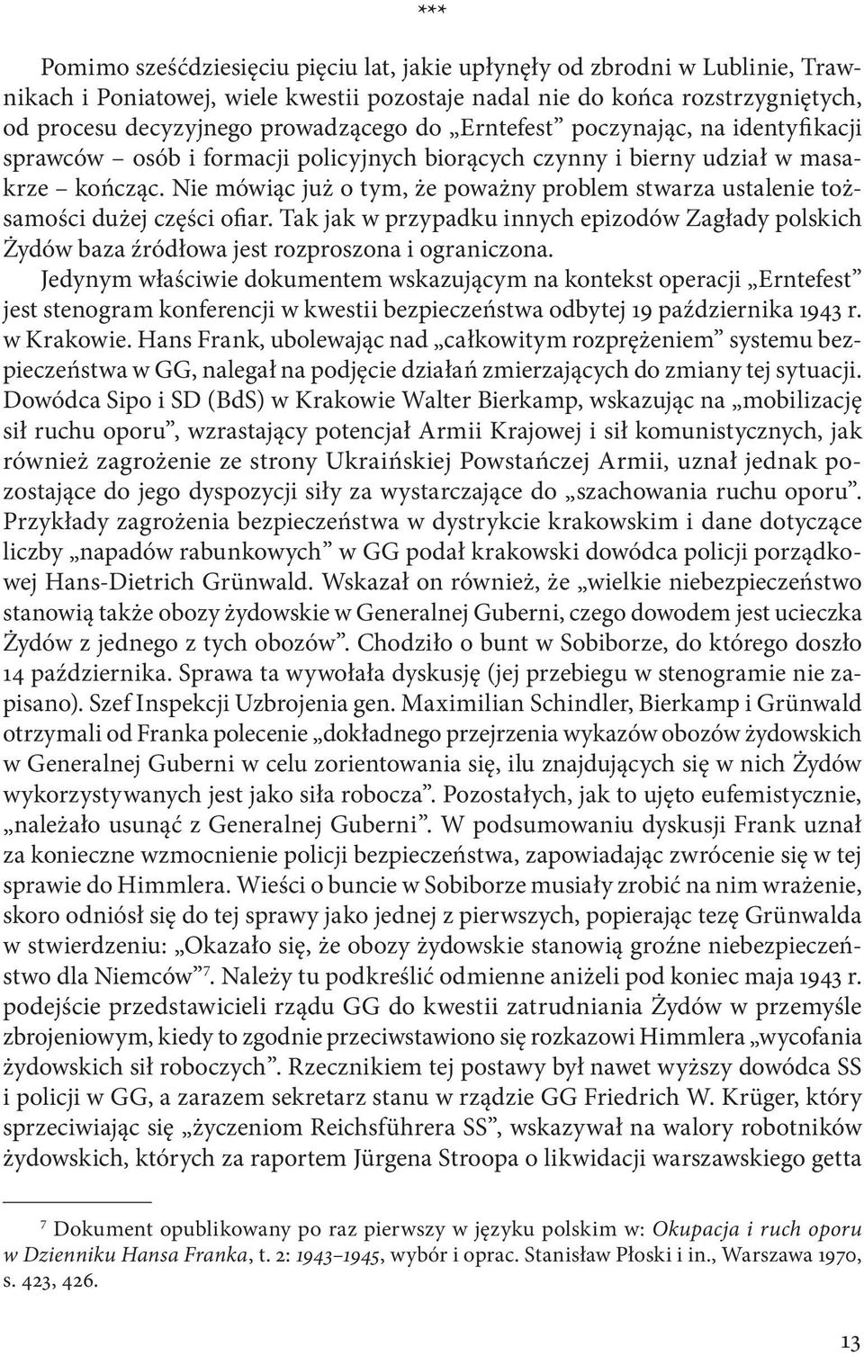 Nie mówiąc już o tym, że poważny problem stwarza ustalenie tożsamości dużej części ofiar. Tak jak w przypadku innych epizodów Zagłady polskich Żydów baza źródłowa jest rozproszona i ograniczona.