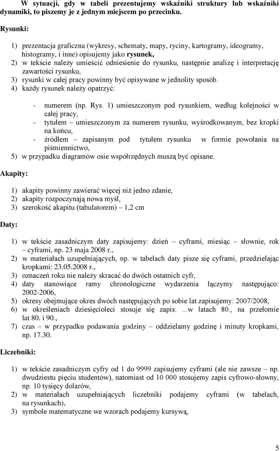 analizę i interpretację zawartości rysunku, 3) rysunki w całej pracy powinny być opisywane w jednolity sposób. 4) każdy rysunek należy opatrzyć: - numerem (np. Rys.