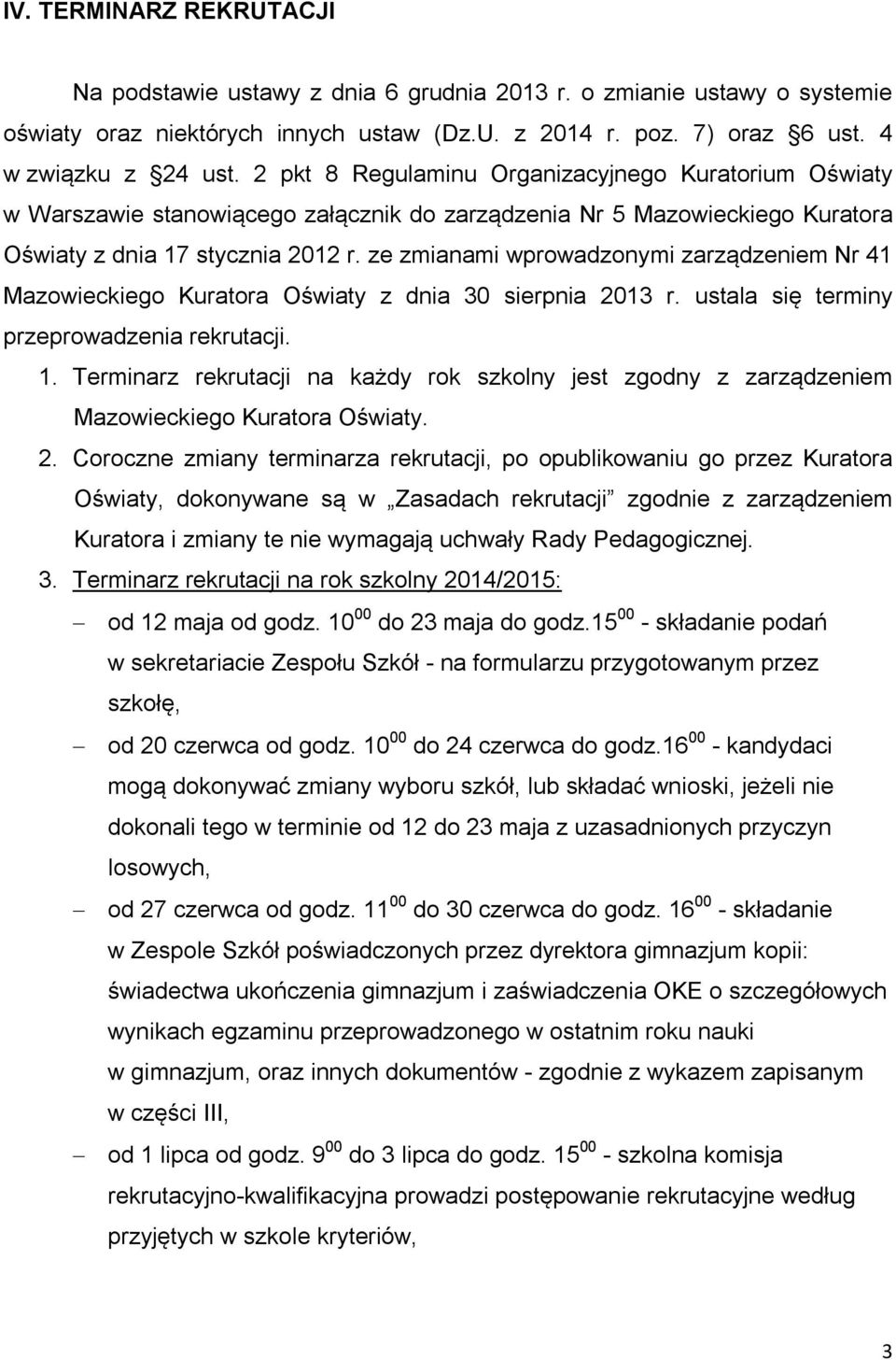 ze zmianami wprowadzonymi zarządzeniem Nr 41 Mazowieckiego Kuratora Oświaty z dnia 30 sierpnia 2013 r. ustala się terminy przeprowadzenia rekrutacji. 1.