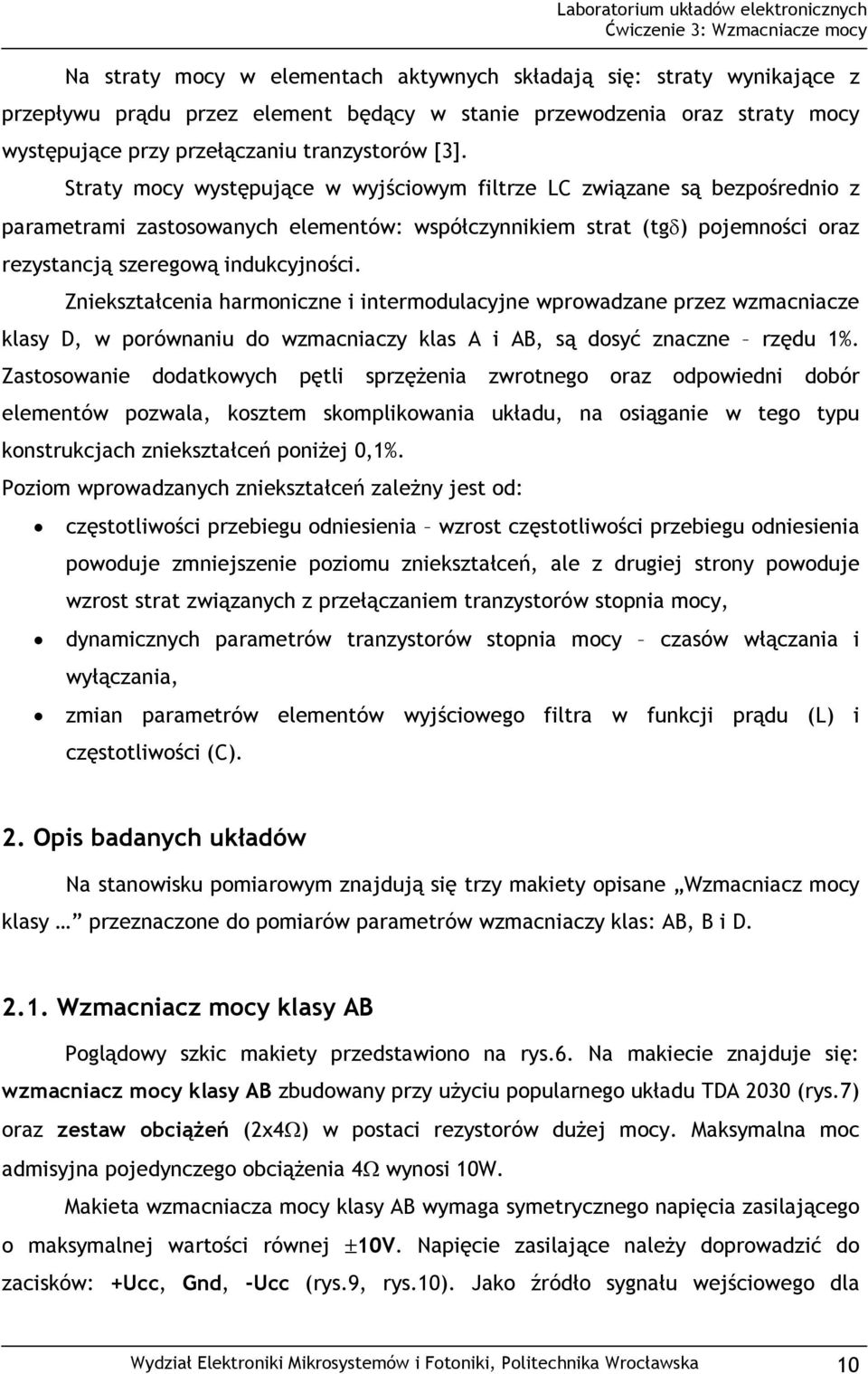 Zniekształcenia harmoniczne i intermodulacyjne wprowadzane przez wzmacniacze klasy D, w porównaniu do wzmacniaczy klas A i AB, są dosyć znaczne rzędu 1%.