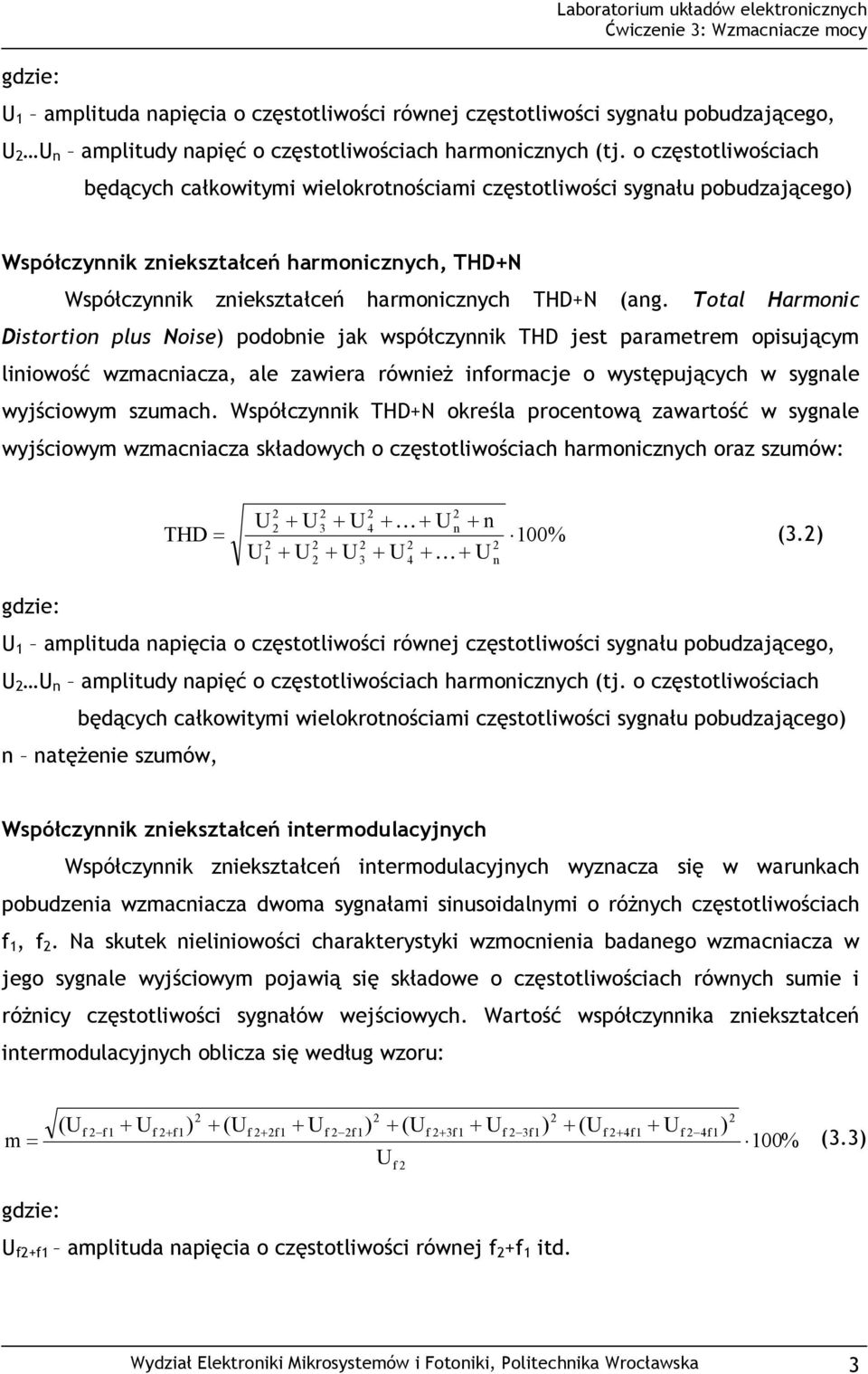 Total Harmonic Distortion plus Noise) podobnie jak współczynnik THD jest parametrem opisującym liniowość wzmacniacza, ale zawiera równieŝ informacje o występujących w sygnale wyjściowym szumach.