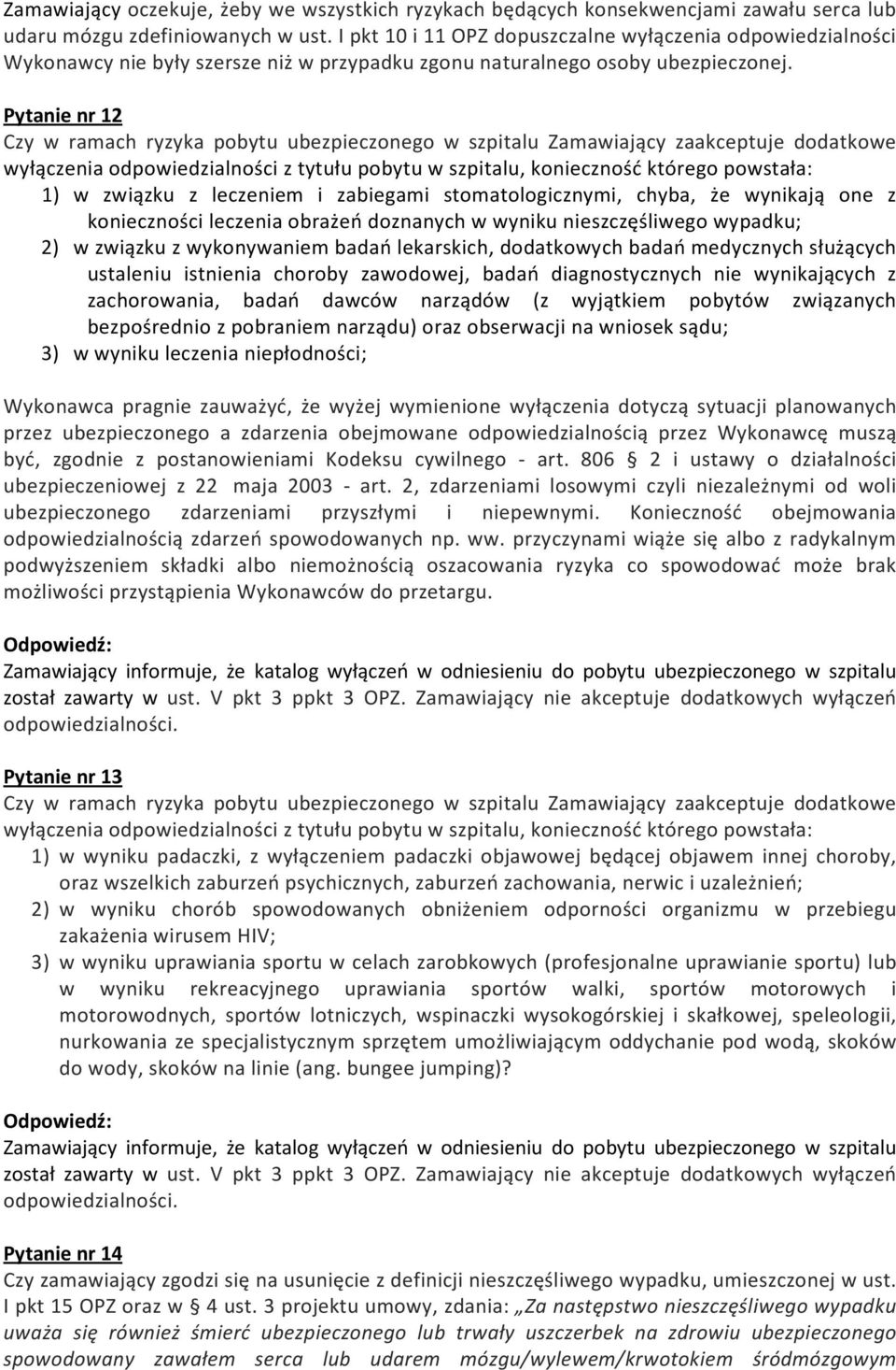 Pytanie nr 12 Czy w ramach ryzyka pobytu ubezpieczonego w szpitalu Zamawiający zaakceptuje dodatkowe wyłączenia odpowiedzialności z tytułu pobytu w szpitalu, konieczność którego powstała: 1) w