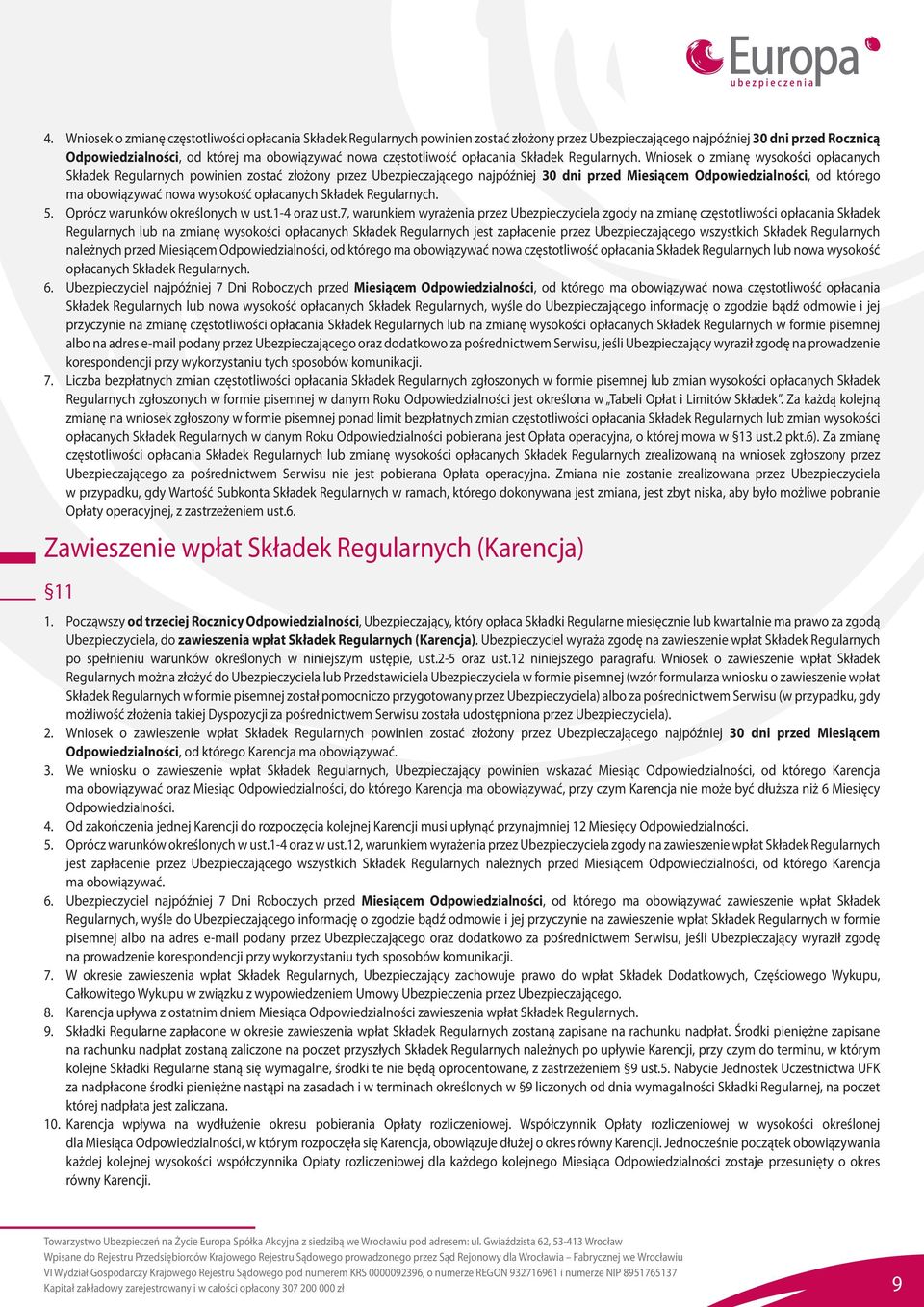 Wniosek o zmianę wysokości opłacanych Składek Regularnych powinien zostać złożony przez Ubezpieczającego najpóźniej 30 dni przed Miesiącem Odpowiedzialności, od którego ma obowiązywać nowa wysokość