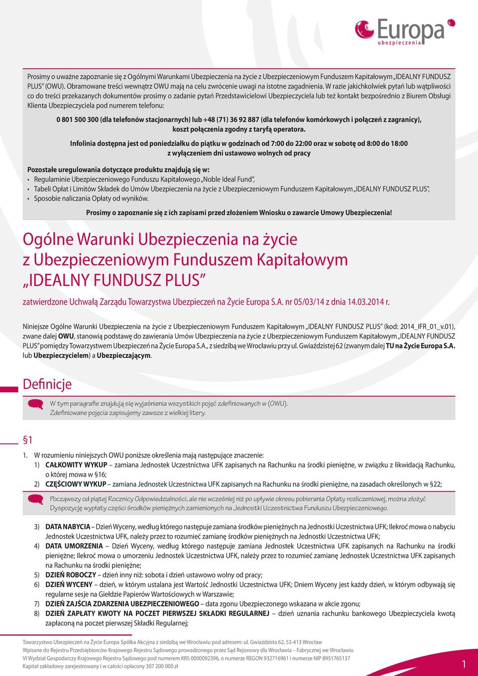 W razie jakichkolwiek pytań lub wątpliwości co do treści przekazanych dokumentów prosimy o zadanie pytań Przedstawicielowi Ubezpieczyciela lub też kontakt bezpośrednio z Biurem Obsługi Klienta